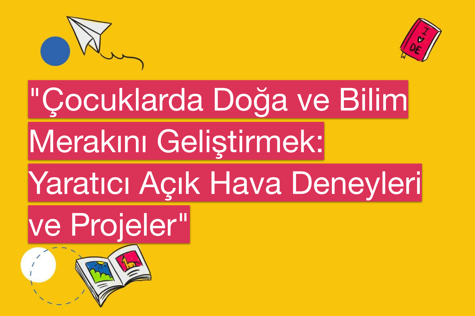"Çocuklarda Doğa ve Bilim Merakını Geliştirmek: Yaratıcı Açık Hava Deneyleri ve Projeler"