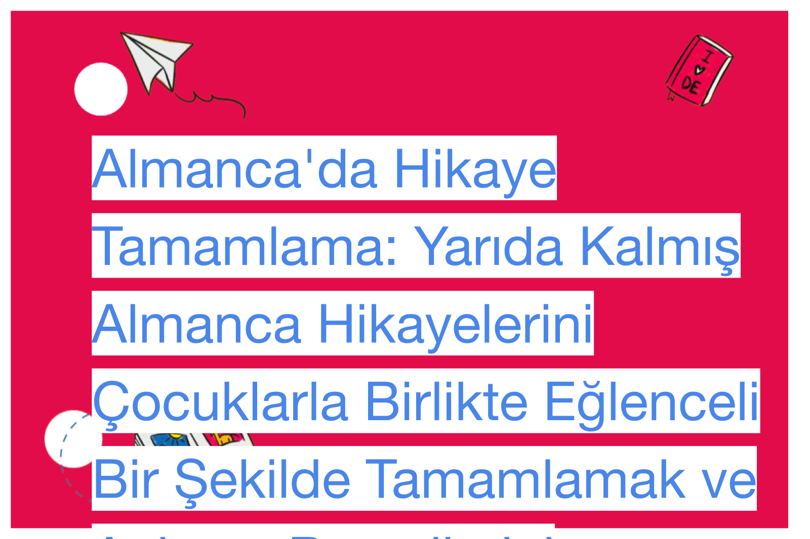 Almanca'da Hikaye Tamamlama: Yarıda Kalmış Almanca Hikayelerini Çocuklarla Birlikte Eğlenceli Bir Şekilde Tamamlamak ve Anlatım Becerilerini Geliştirmek!