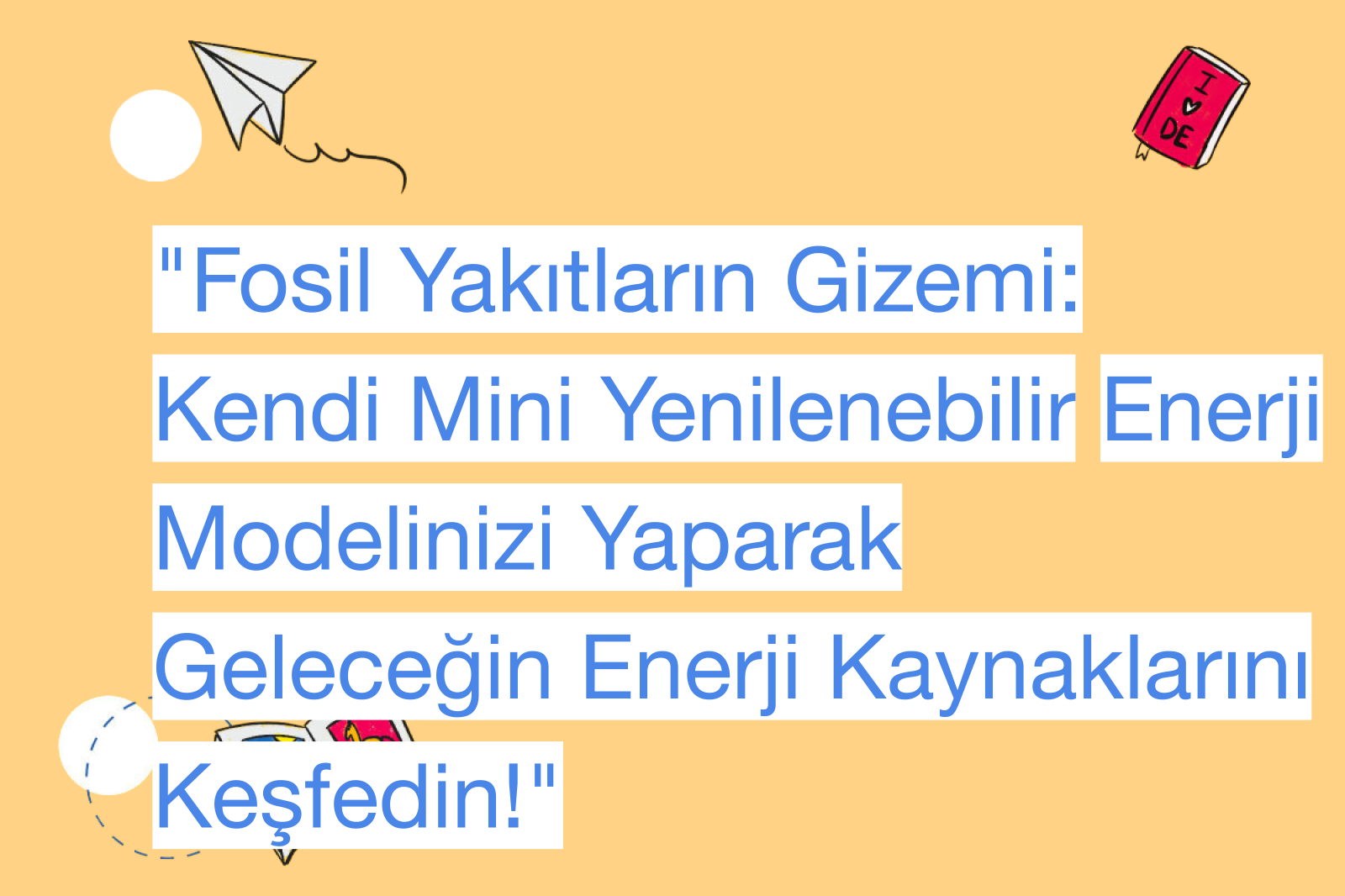 "Fosil Yakıtların Gizemi: Kendi Mini Yenilenebilir Enerji Modelinizi Yaparak Geleceğin Enerji Kaynaklarını Keşfedin!"