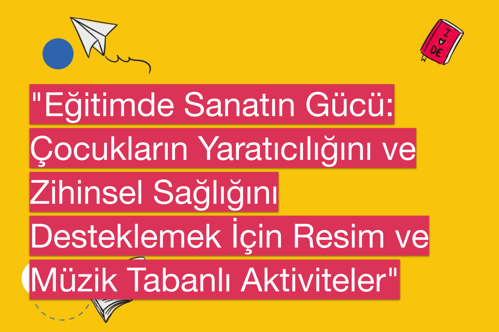"Eğitimde Sanatın Gücü: Çocukların Yaratıcılığını ve Zihinsel Sağlığını Desteklemek İçin Resim ve Müzik Tabanlı Aktiviteler"