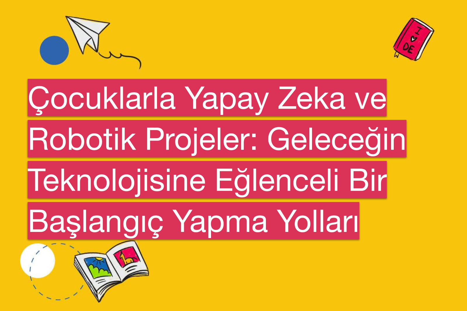 Çocuklarla Yapay Zeka ve Robotik Projeler: Geleceğin Teknolojisine Eğlenceli Bir Başlangıç Yapma Yolları