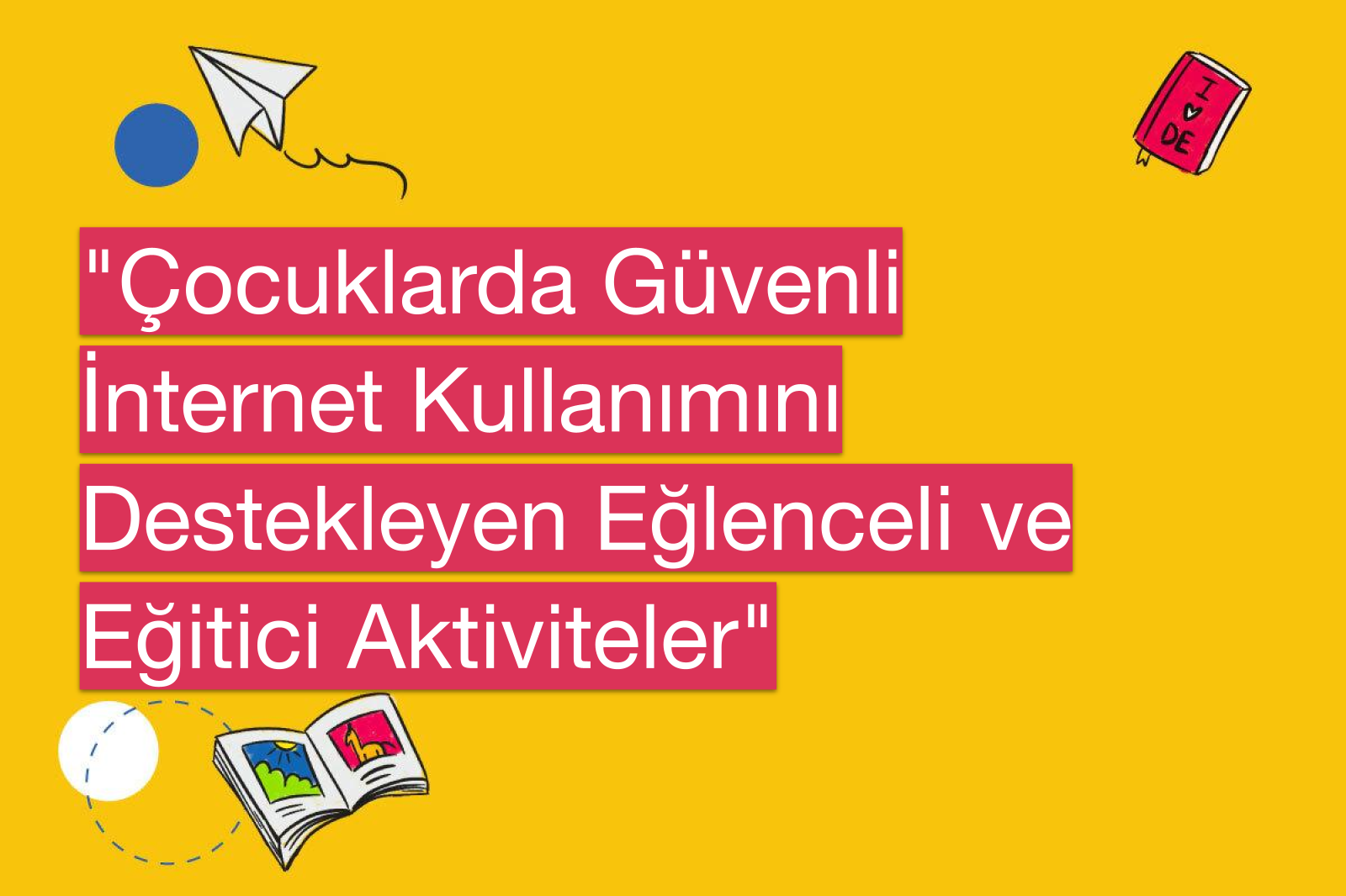 "Çocuklarda Güvenli İnternet Kullanımını Destekleyen Eğlenceli ve Eğitici Aktiviteler"