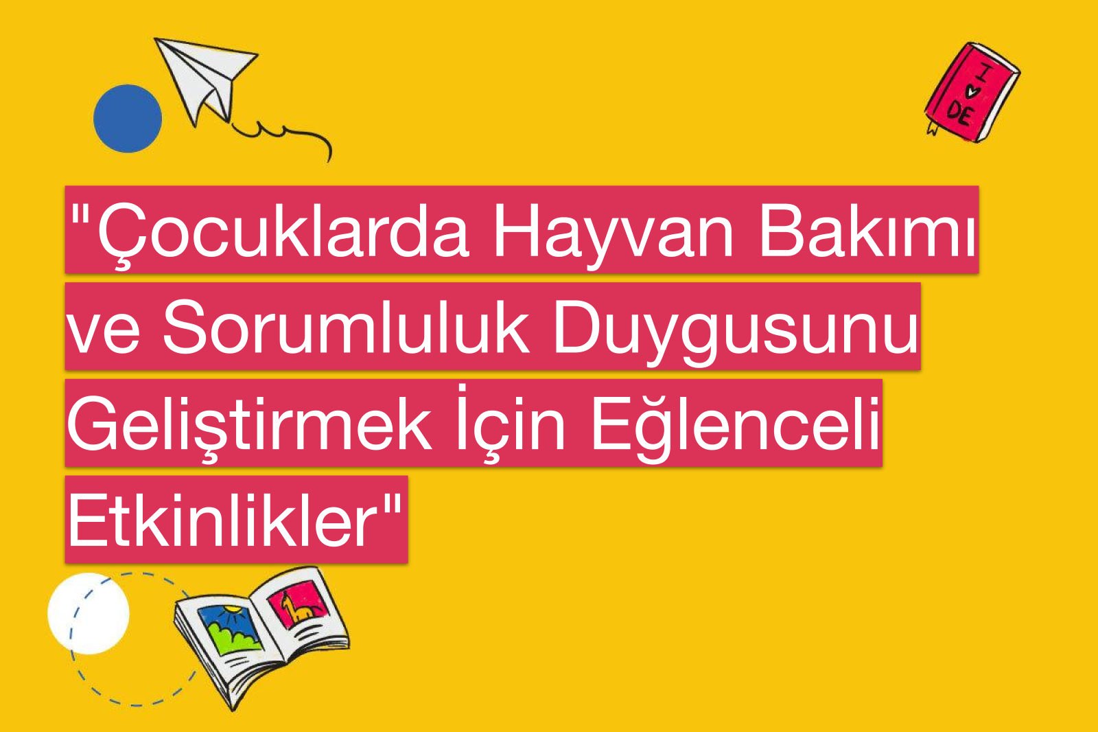 "Çocuklarda Hayvan Bakımı ve Sorumluluk Duygusunu Geliştirmek İçin Eğlenceli Etkinlikler"