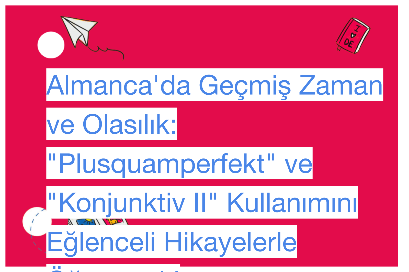Almanca'da Geçmiş Zaman ve Olasılık: "Plusquamperfekt" ve "Konjunktiv II" Kullanımını Eğlenceli Hikayelerle Öğrenmek!