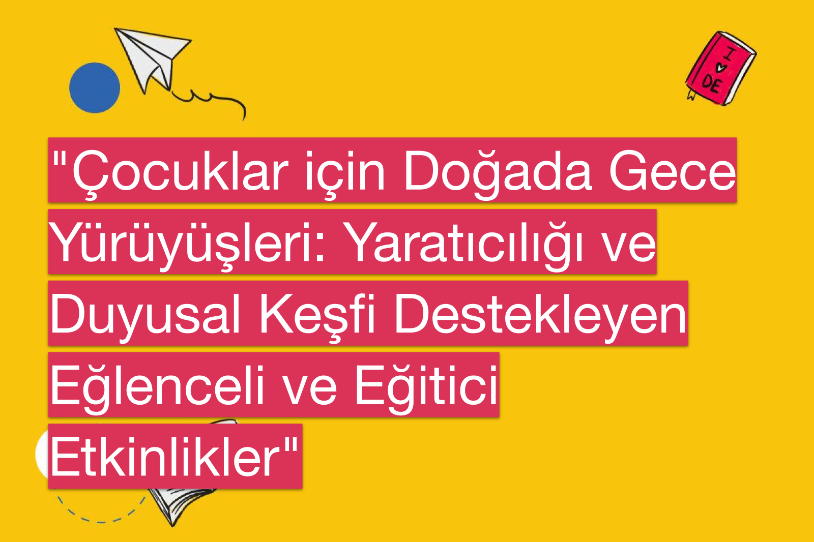 "Çocuklar için Doğada Gece Yürüyüşleri: Yaratıcılığı ve Duyusal Keşfi Destekleyen Eğlenceli ve Eğitici Etkinlikler"