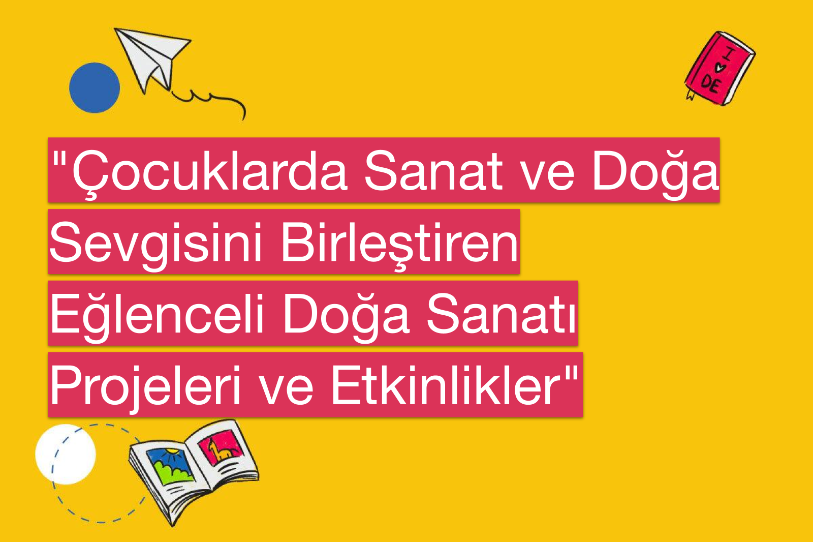 "Çocuklarda Sanat ve Doğa Sevgisini Birleştiren Eğlenceli Doğa Sanatı Projeleri ve Etkinlikler"