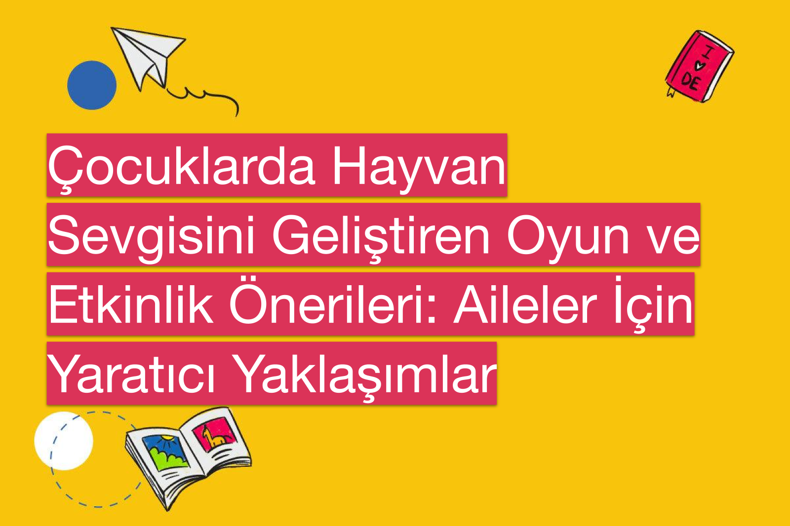 Çocuklarda Hayvan Sevgisini Geliştiren Oyun ve Etkinlik Önerileri: Aileler İçin Yaratıcı Yaklaşımlar