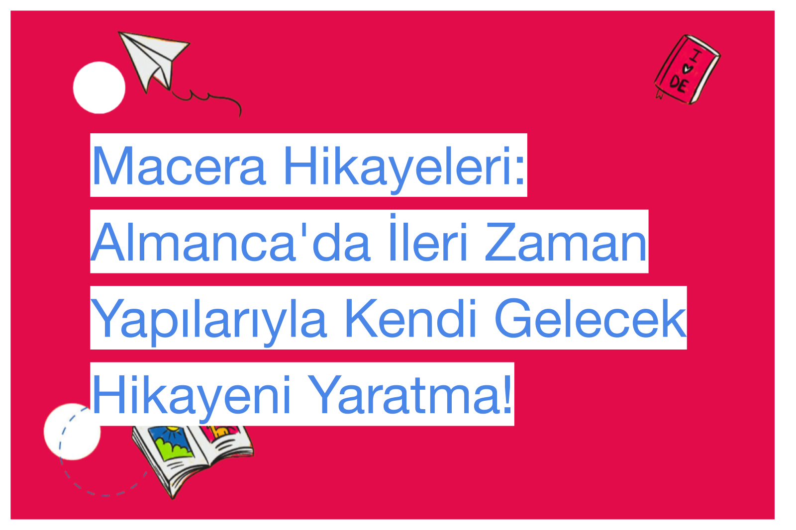 Macera Hikayeleri: Almanca'da İleri Zaman Yapılarıyla Kendi Gelecek Hikayeni Yaratma!