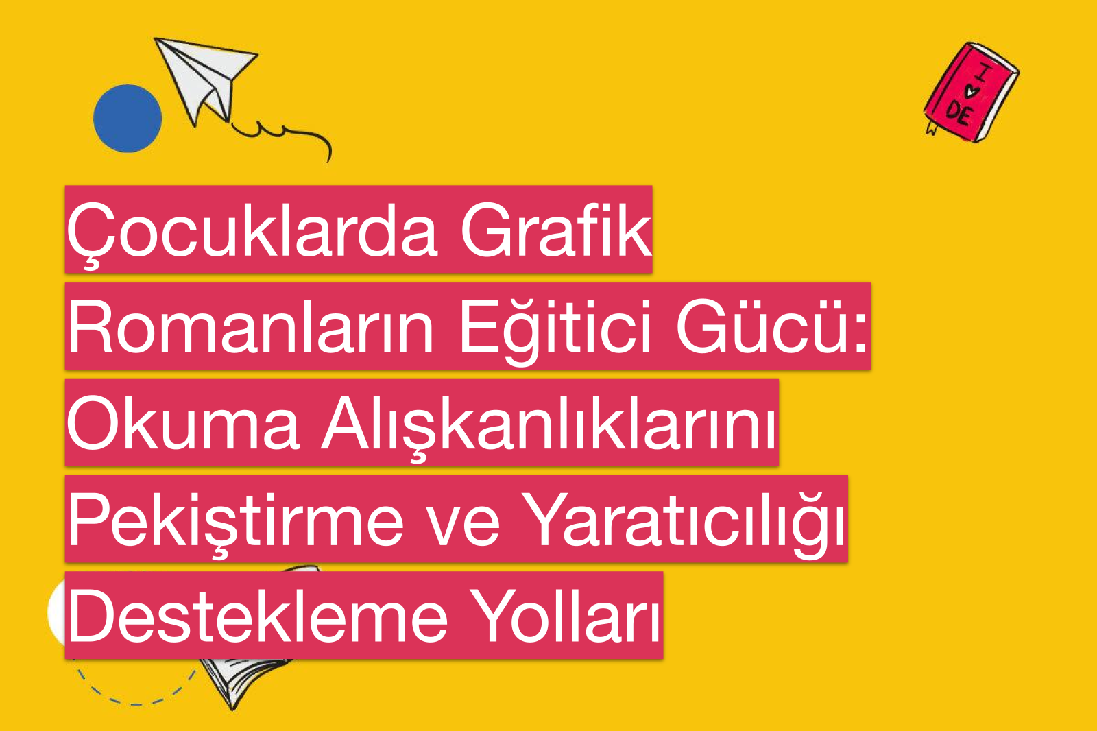 Çocuklarda Grafik Romanların Eğitici Gücü: Okuma Alışkanlıklarını Pekiştirme ve Yaratıcılığı Destekleme Yolları