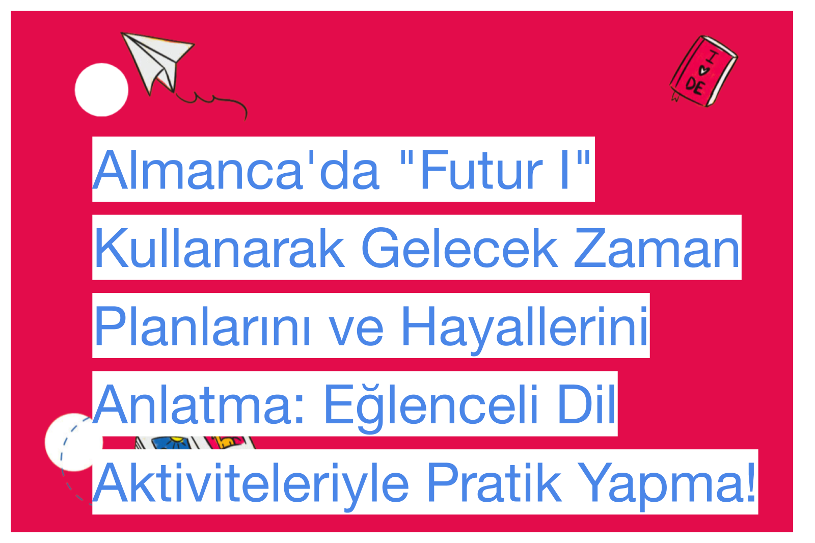 Almanca'da "Futur I" Kullanarak Gelecek Zaman Planlarını ve Hayallerini Anlatma: Eğlenceli Dil Aktiviteleriyle Pratik Yapma!