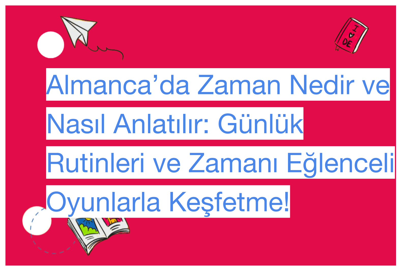 Almanca’da Zaman Nedir ve Nasıl Anlatılır: Günlük Rutinleri ve Zamanı Eğlenceli Oyunlarla Keşfetme!