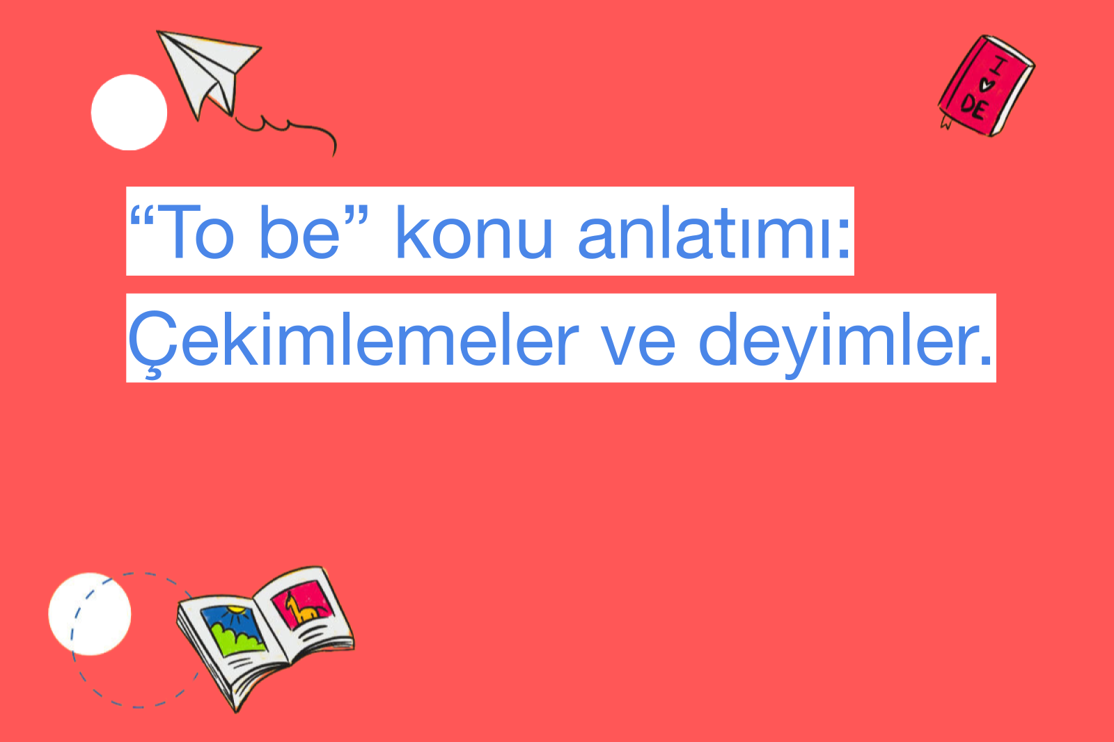 “To be” konu anlatımı: Çekimlemeler ve deyimler.