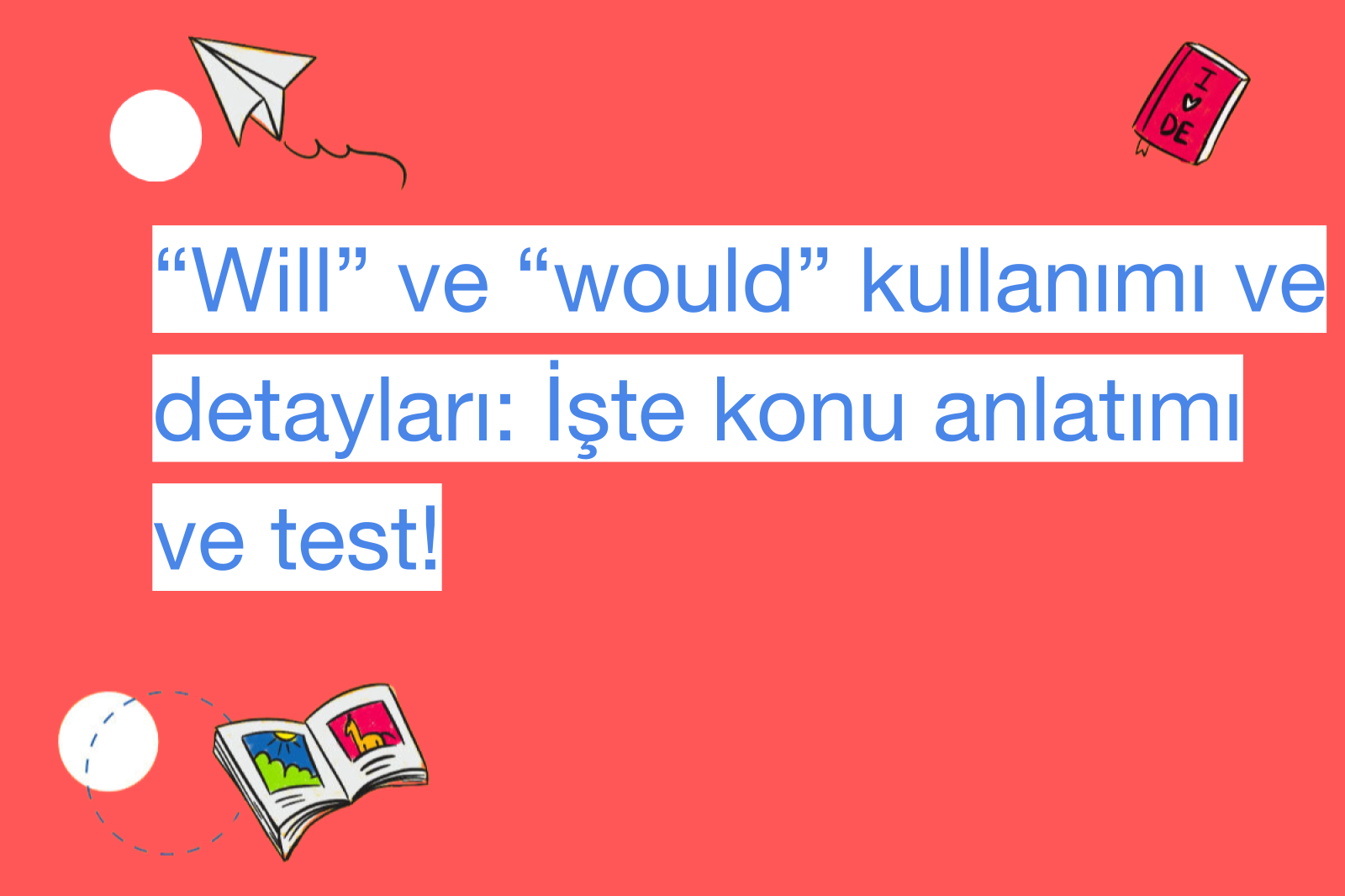 “Will” ve “would” kullanımı ve detayları: İşte konu anlatımı ve test!