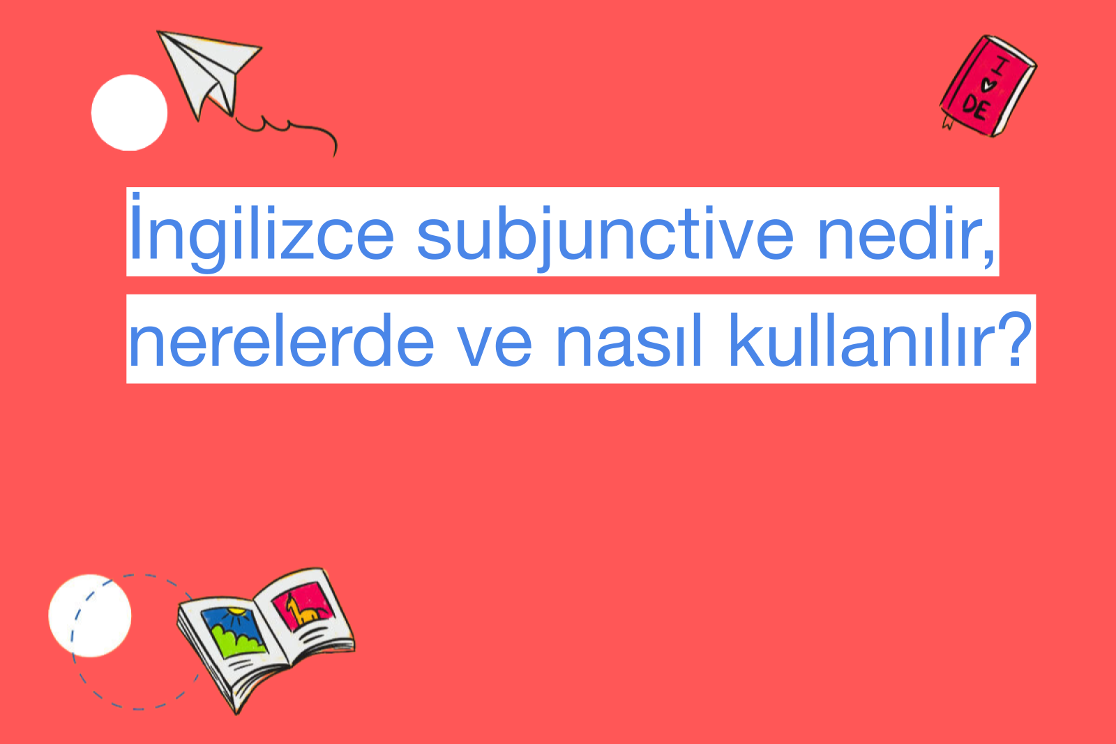 İngilizce subjunctive nedir, nerelerde ve nasıl kullanılır?