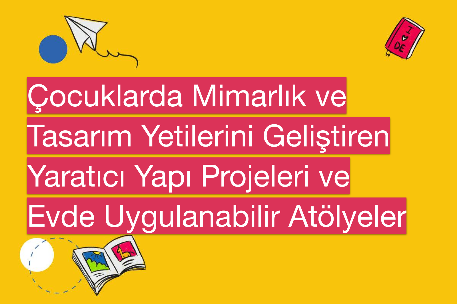 Çocuklarda Mimarlık ve Tasarım Yetilerini Geliştiren Yaratıcı Yapı Projeleri ve Evde Uygulanabilir Atölyeler