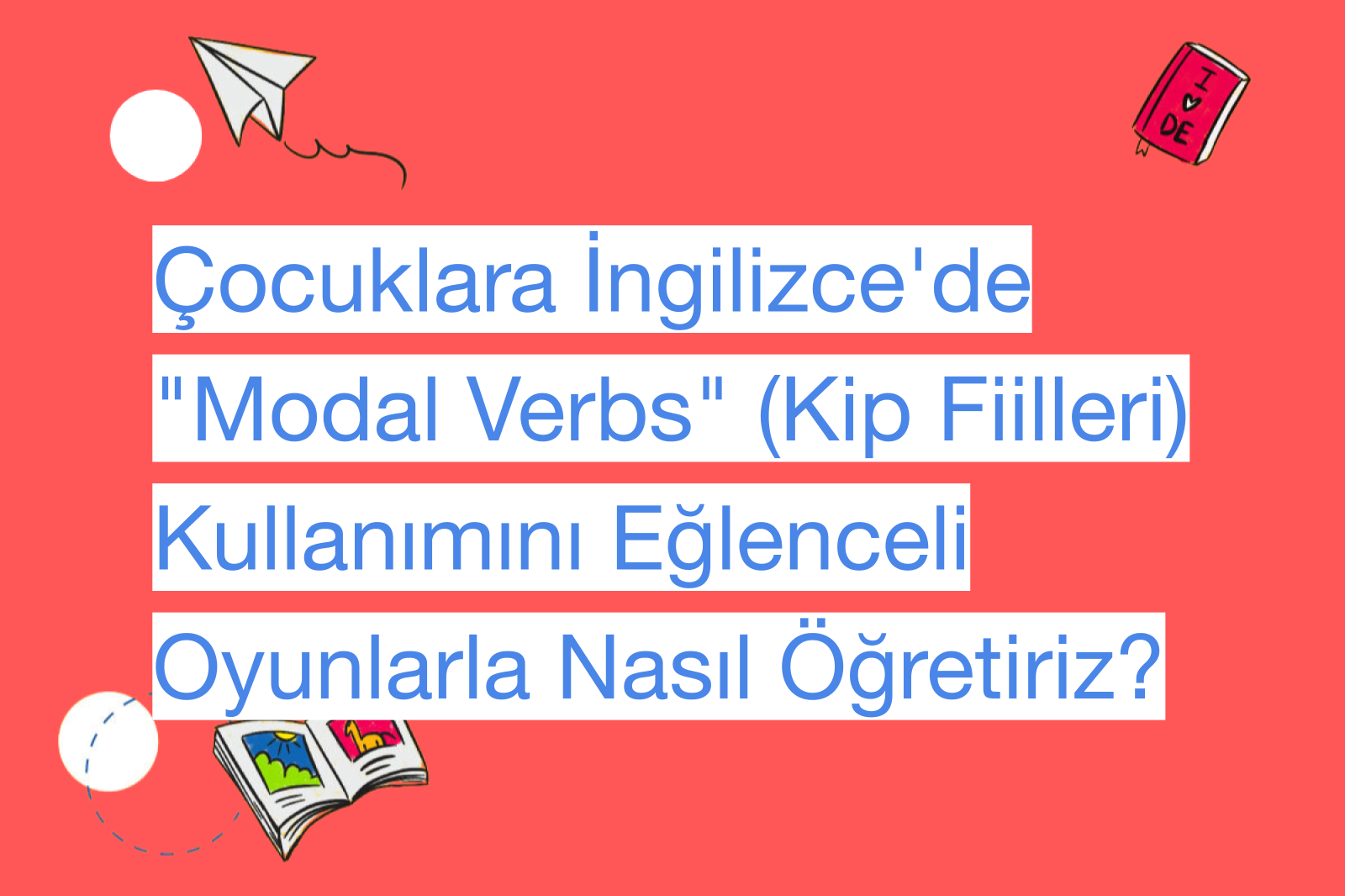 Çocuklara İngilizce'de "Modal Verbs" (Kip Fiilleri) Kullanımını Eğlenceli Oyunlarla Nasıl Öğretiriz?