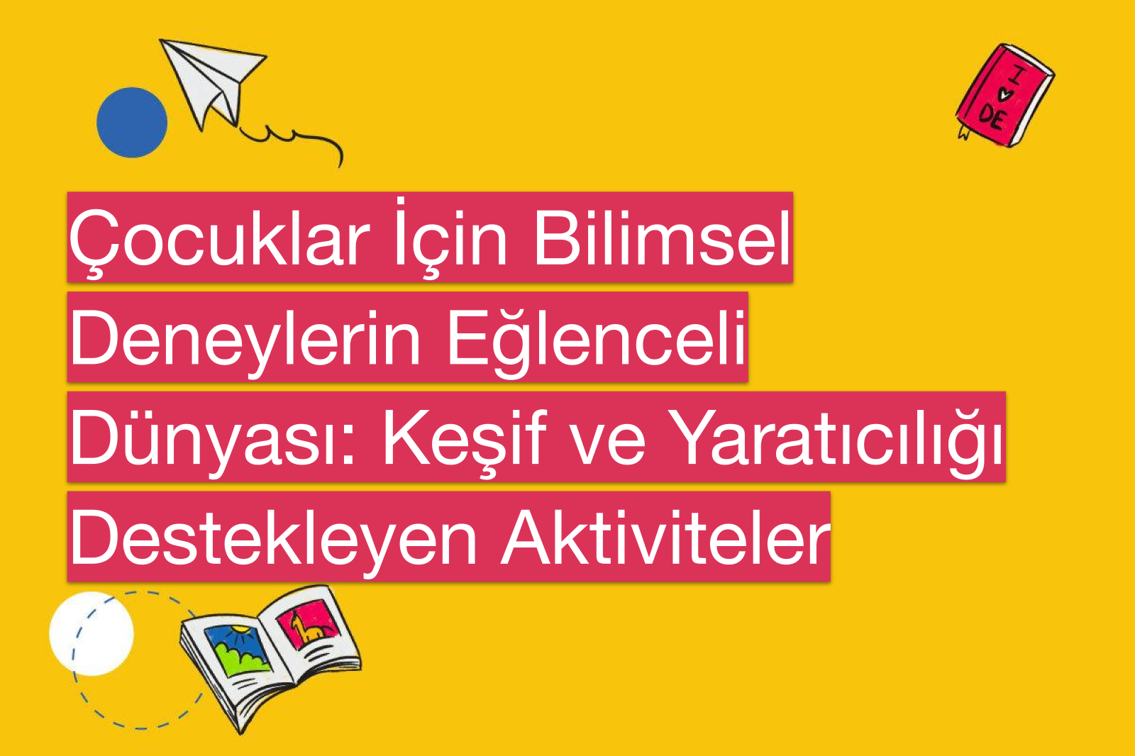Çocuklar İçin Bilimsel Deneylerin Eğlenceli Dünyası: Keşif ve Yaratıcılığı Destekleyen Aktiviteler