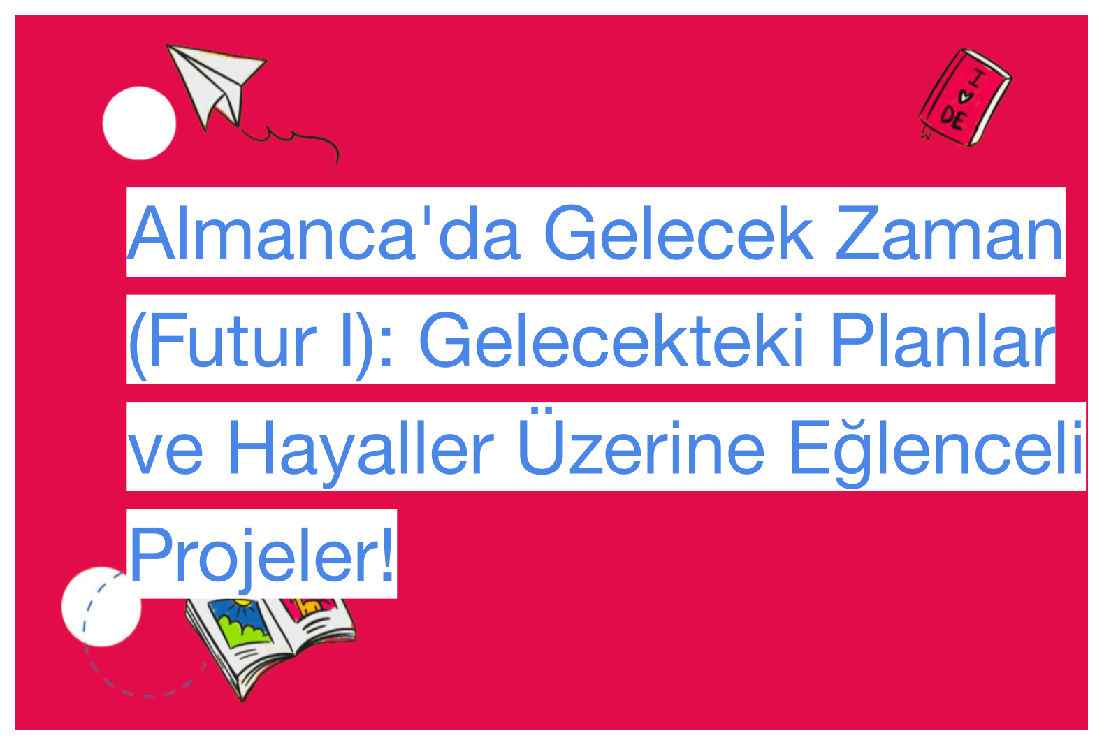 Almanca'da Gelecek Zaman (Futur I): Gelecekteki Planlar ve Hayaller Üzerine Eğlenceli Projeler!