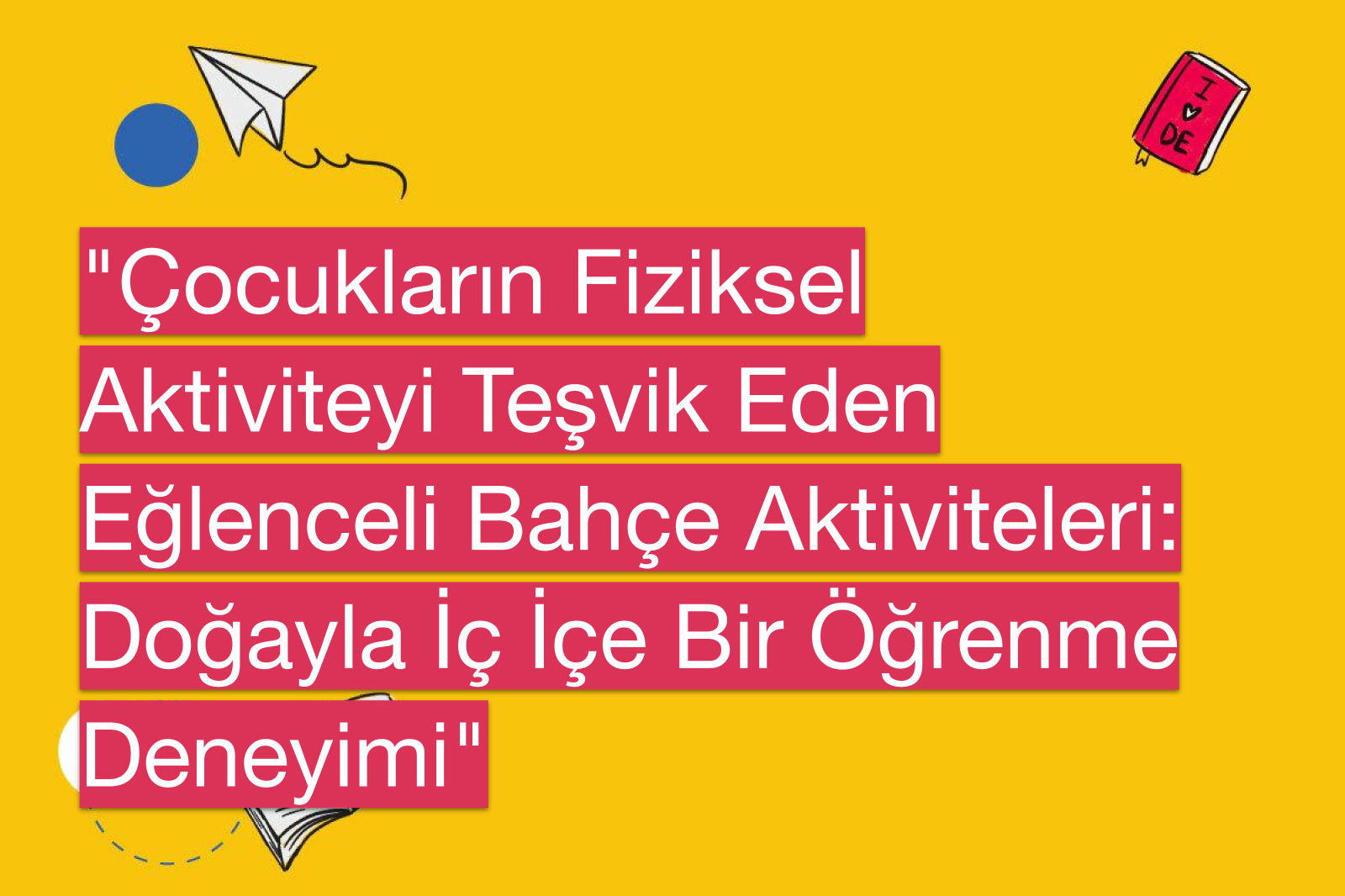 "Çocukların Fiziksel Aktiviteyi Teşvik Eden Eğlenceli Bahçe Aktiviteleri: Doğayla İç İçe Bir Öğrenme Deneyimi"