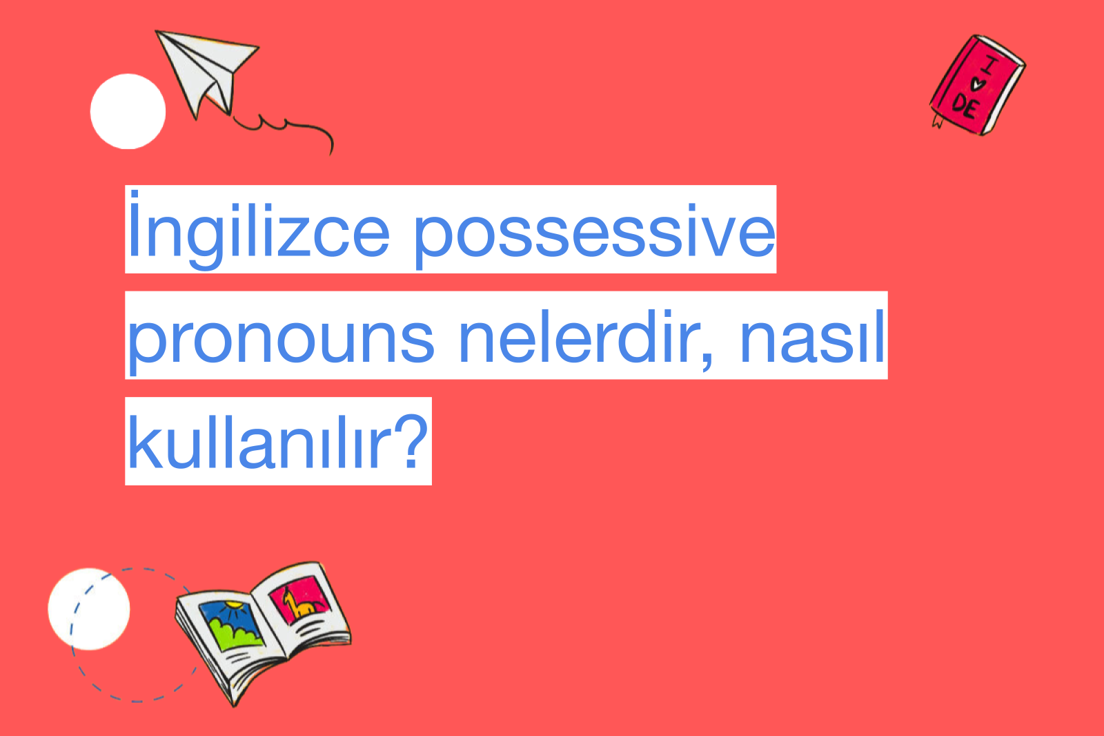 İngilizce possessive pronouns nelerdir, nasıl kullanılır?
