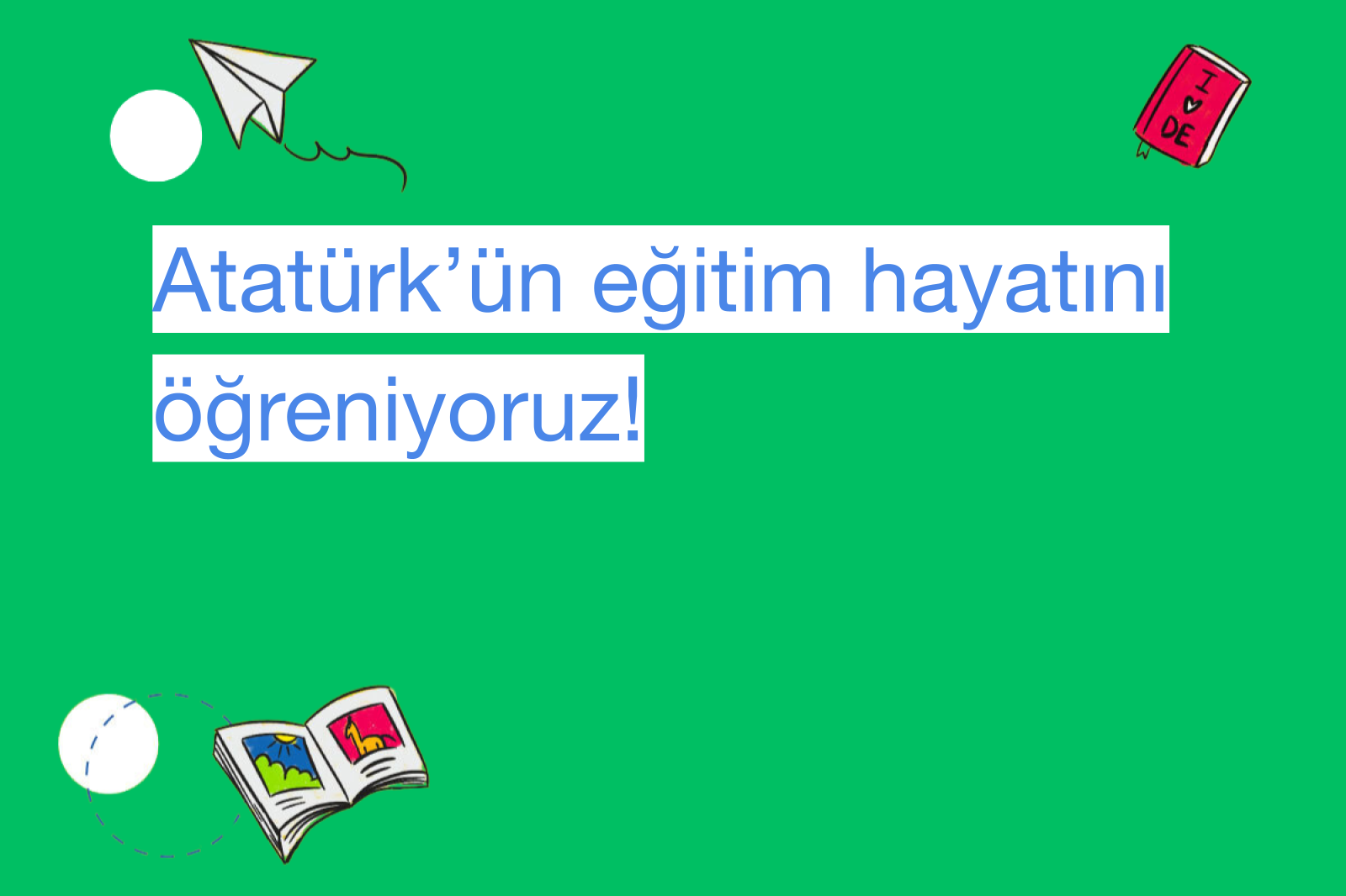 Atatürk’ün eğitim hayatını öğreniyoruz!