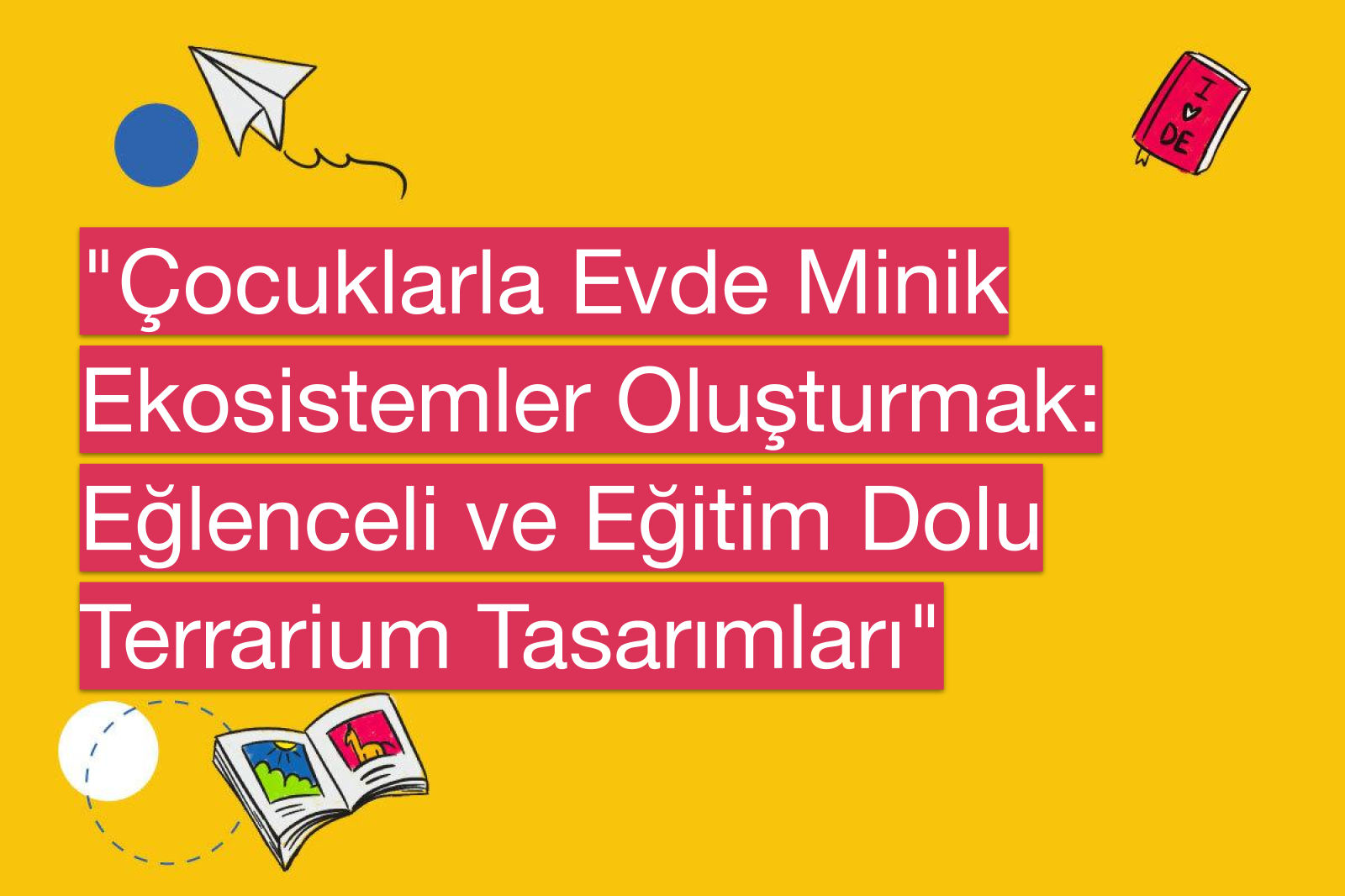 "Çocuklarla Evde Minik Ekosistemler Oluşturmak: Eğlenceli ve Eğitim Dolu Terrarium Tasarımları"