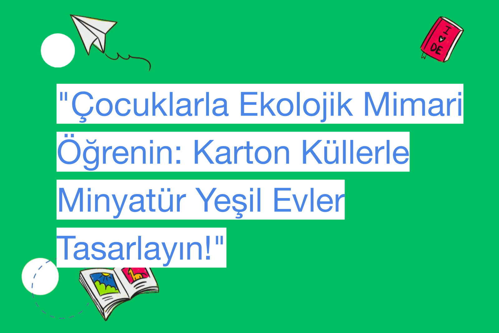 "Çocuklarla Ekolojik Mimari Öğrenin: Karton Küllerle Minyatür Yeşil Evler Tasarlayın!"