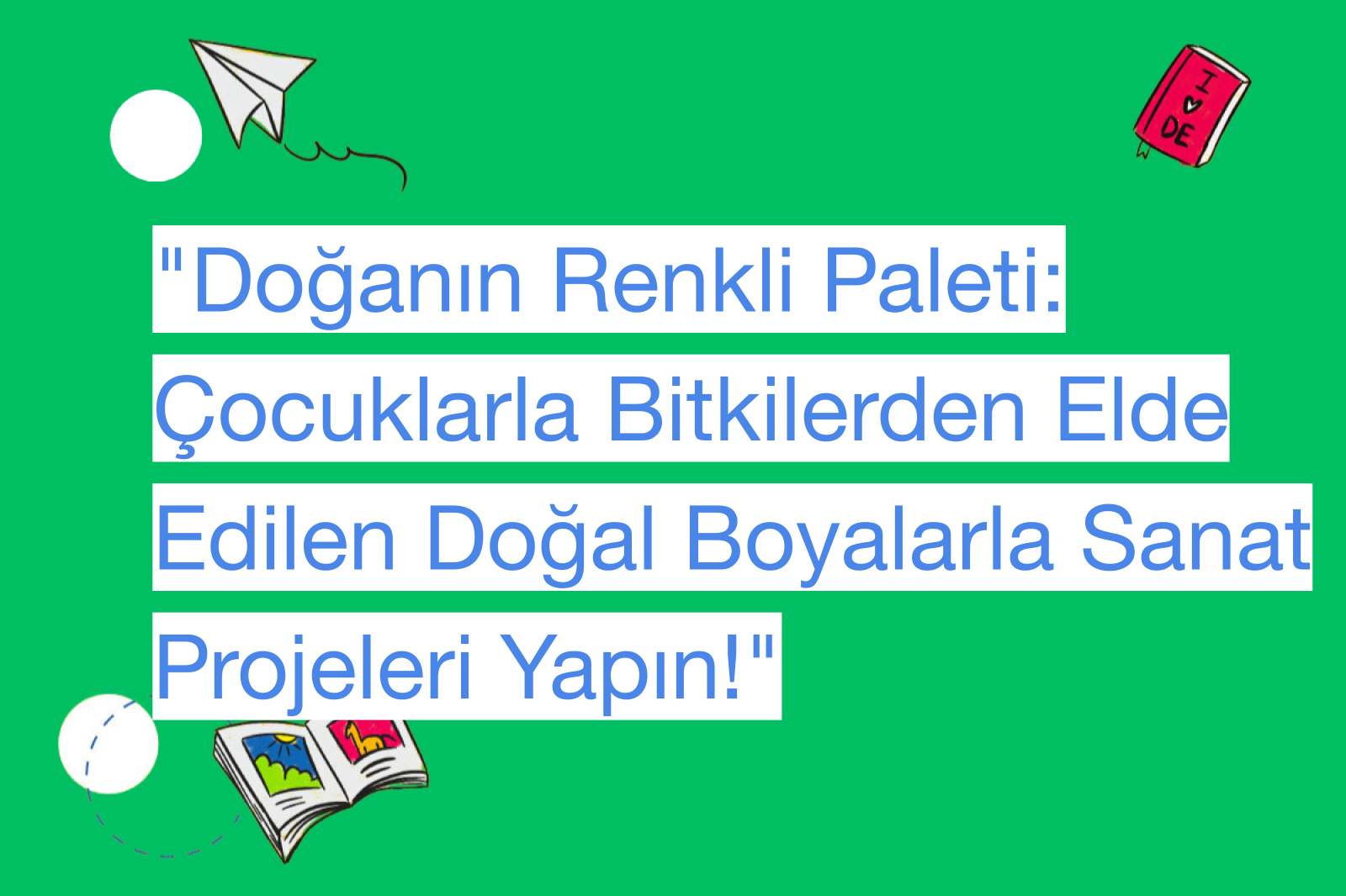 "Doğanın Renkli Paleti: Çocuklarla Bitkilerden Elde Edilen Doğal Boyalarla Sanat Projeleri Yapın!"