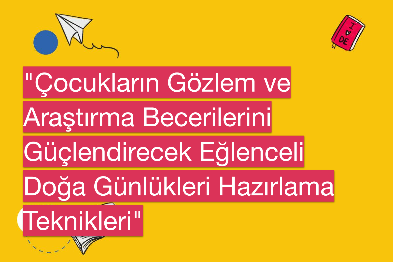 "Çocukların Gözlem ve Araştırma Becerilerini Güçlendirecek Eğlenceli Doğa Günlükleri Hazırlama Teknikleri"