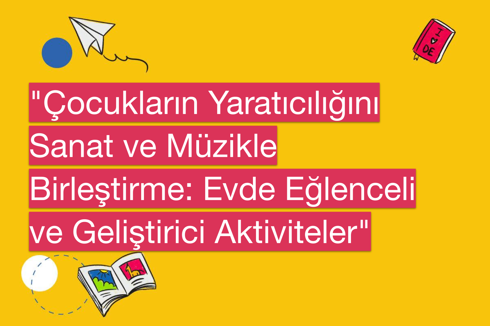 "Çocukların Yaratıcılığını Sanat ve Müzikle Birleştirme: Evde Eğlenceli ve Geliştirici Aktiviteler"