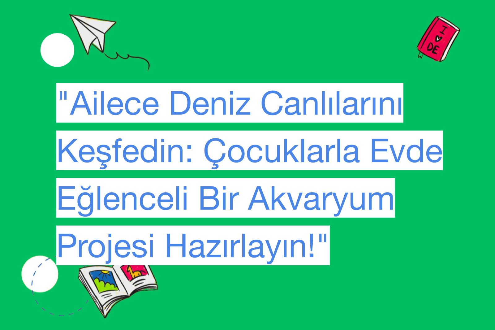 "Ailece Deniz Canlılarını Keşfedin: Çocuklarla Evde Eğlenceli Bir Akvaryum Projesi Hazırlayın!"