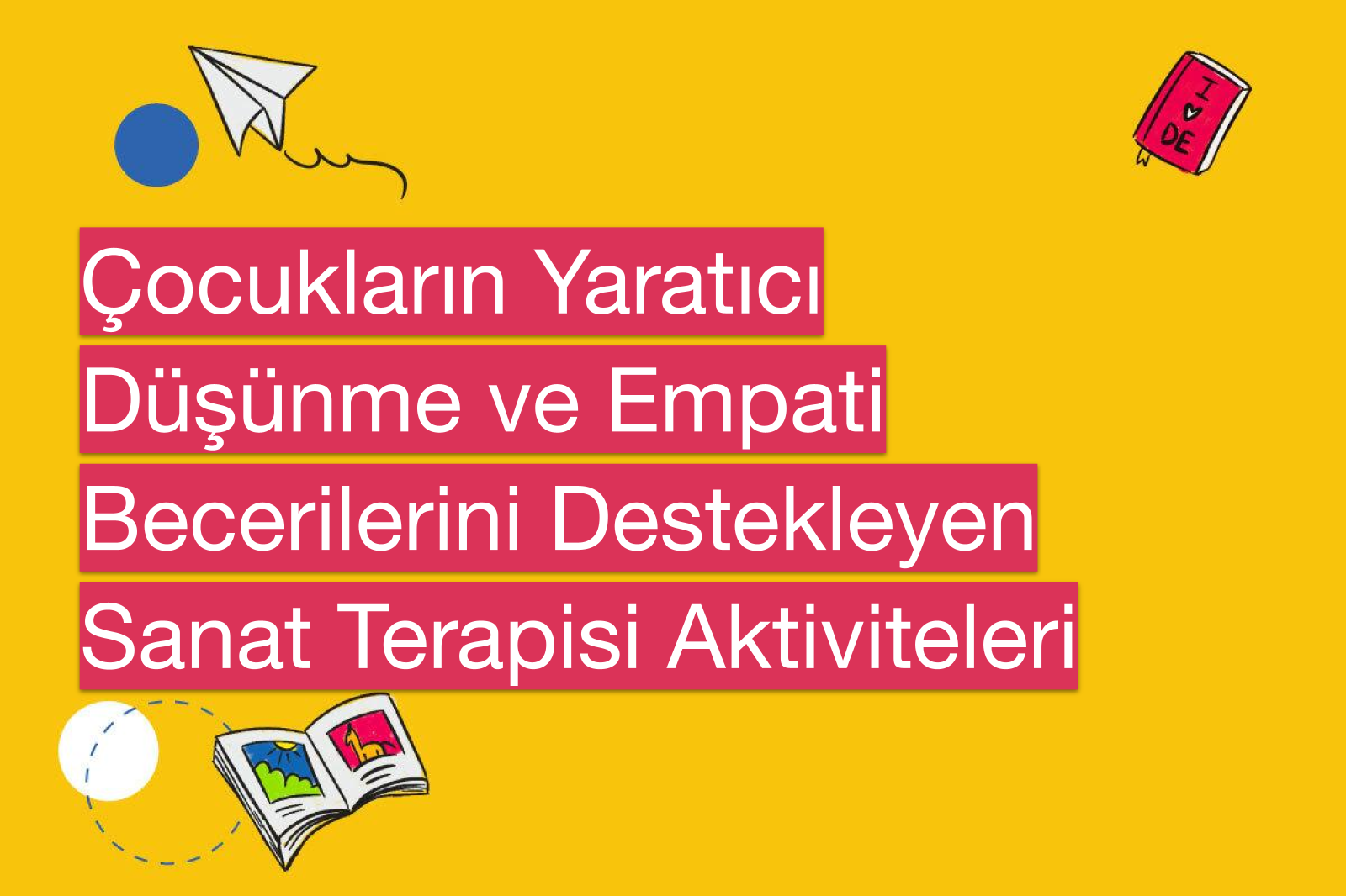 Çocukların Yaratıcı Düşünme ve Empati Becerilerini Destekleyen Sanat Terapisi Aktiviteleri