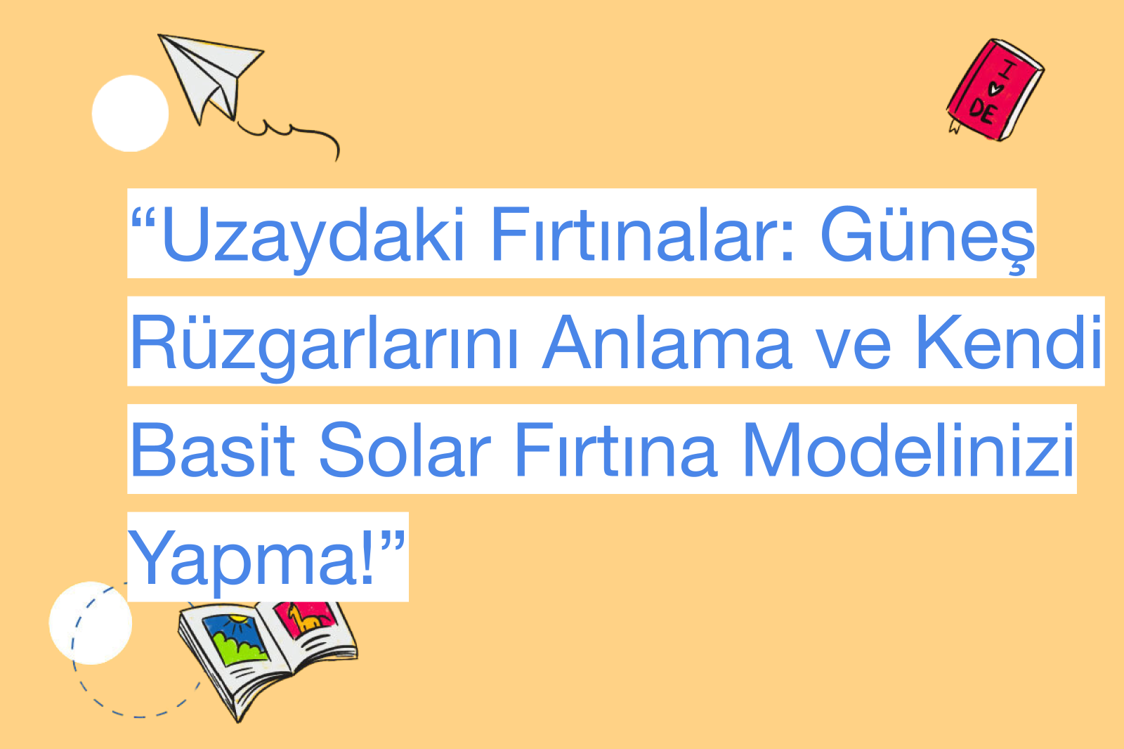 “Uzaydaki Fırtınalar: Güneş Rüzgarlarını Anlama ve Kendi Basit Solar Fırtına Modelinizi Yapma!”