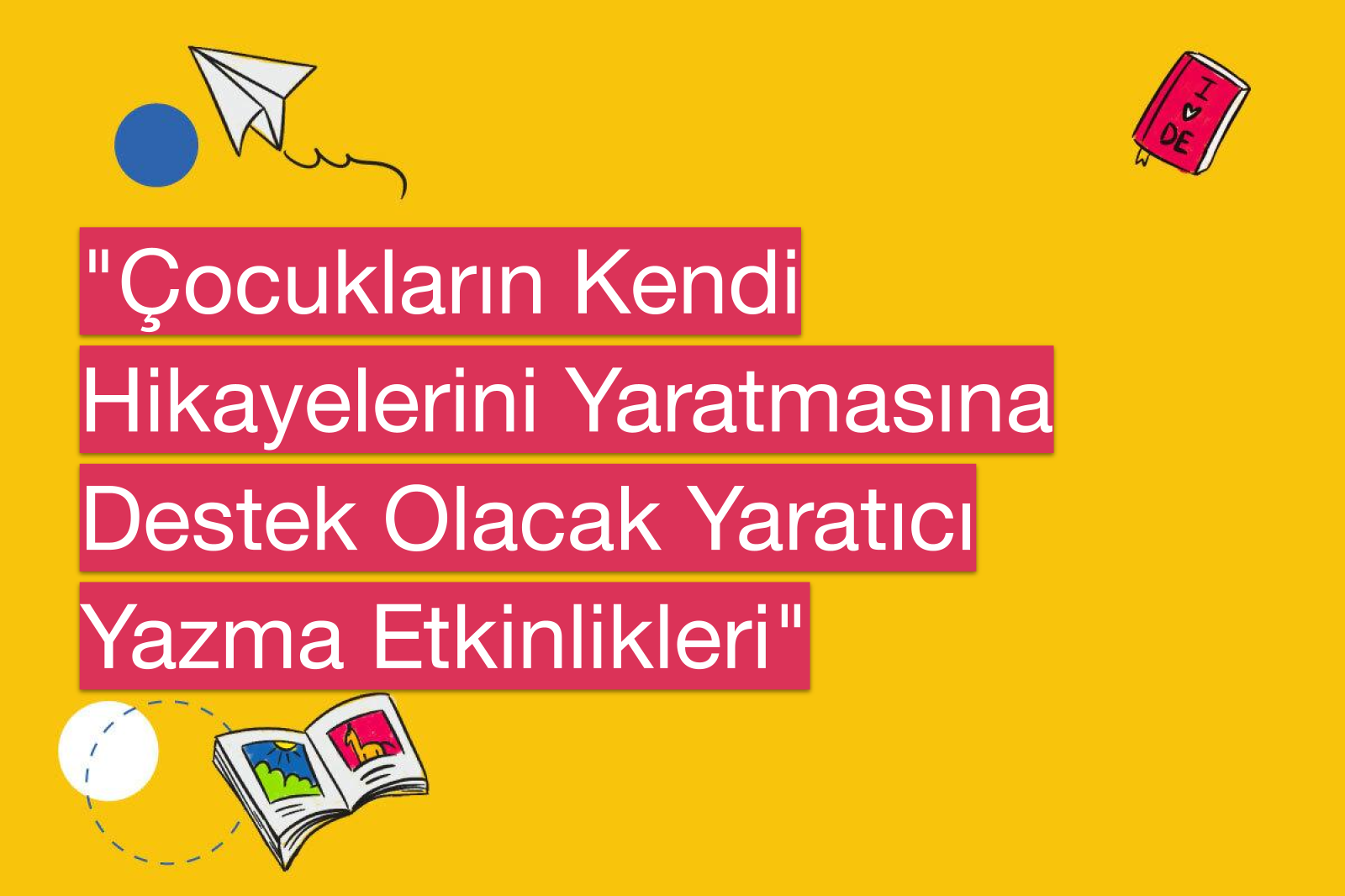 "Çocukların Kendi Hikayelerini Yaratmasına Destek Olacak Yaratıcı Yazma Etkinlikleri"
