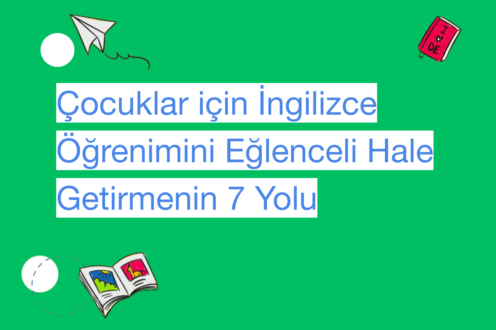 Çocuklar için İngilizce Öğrenimini Eğlenceli Hale Getirmenin 7 Yolu