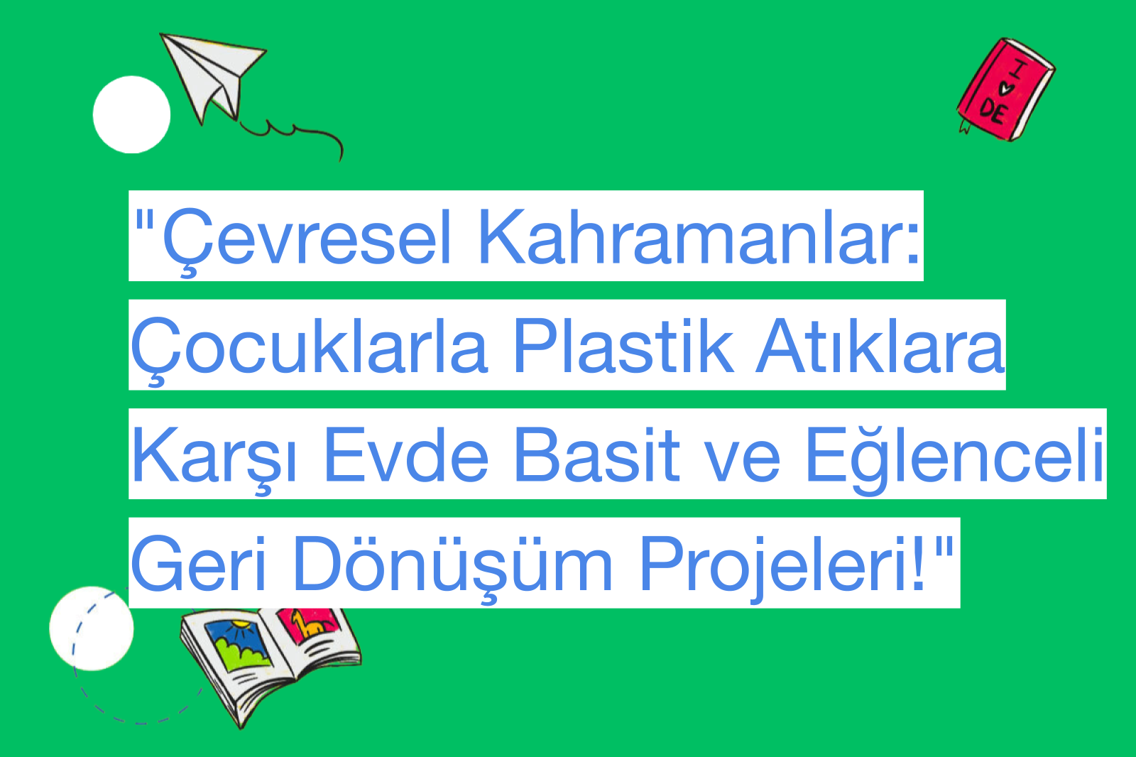 "Çevresel Kahramanlar: Çocuklarla Plastik Atıklara Karşı Evde Basit ve Eğlenceli Geri Dönüşüm Projeleri!"