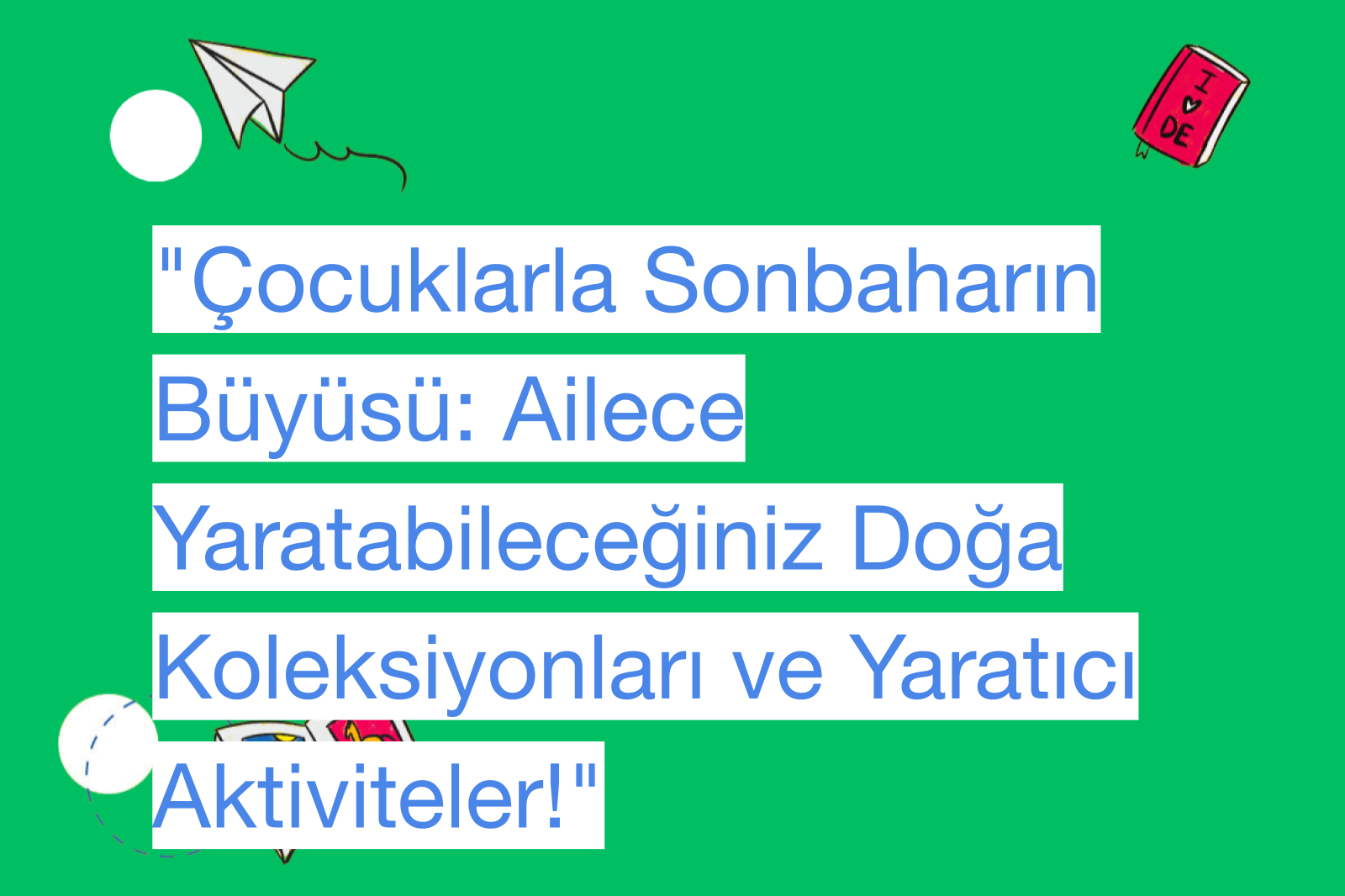 "Çocuklarla Sonbaharın Büyüsü: Ailece Yaratabileceğiniz Doğa Koleksiyonları ve Yaratıcı Aktiviteler!"