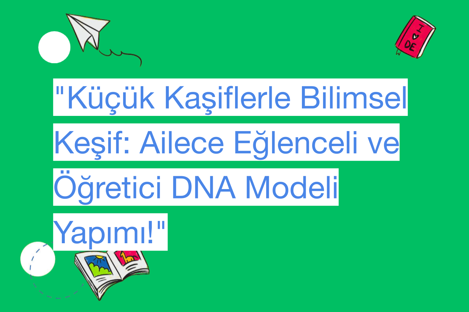 "Küçük Kaşiflerle Bilimsel Keşif: Ailece Eğlenceli ve Öğretici DNA Modeli Yapımı!"