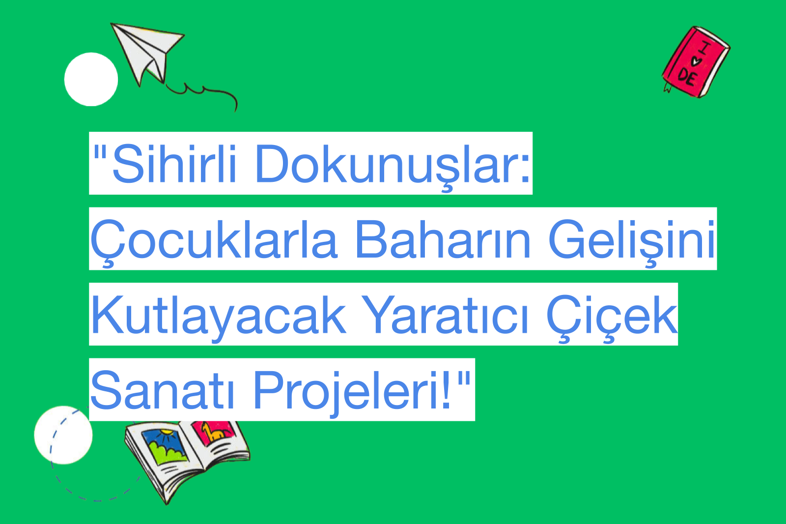 "Sihirli Dokunuşlar: Çocuklarla Baharın Gelişini Kutlayacak Yaratıcı Çiçek Sanatı Projeleri!"