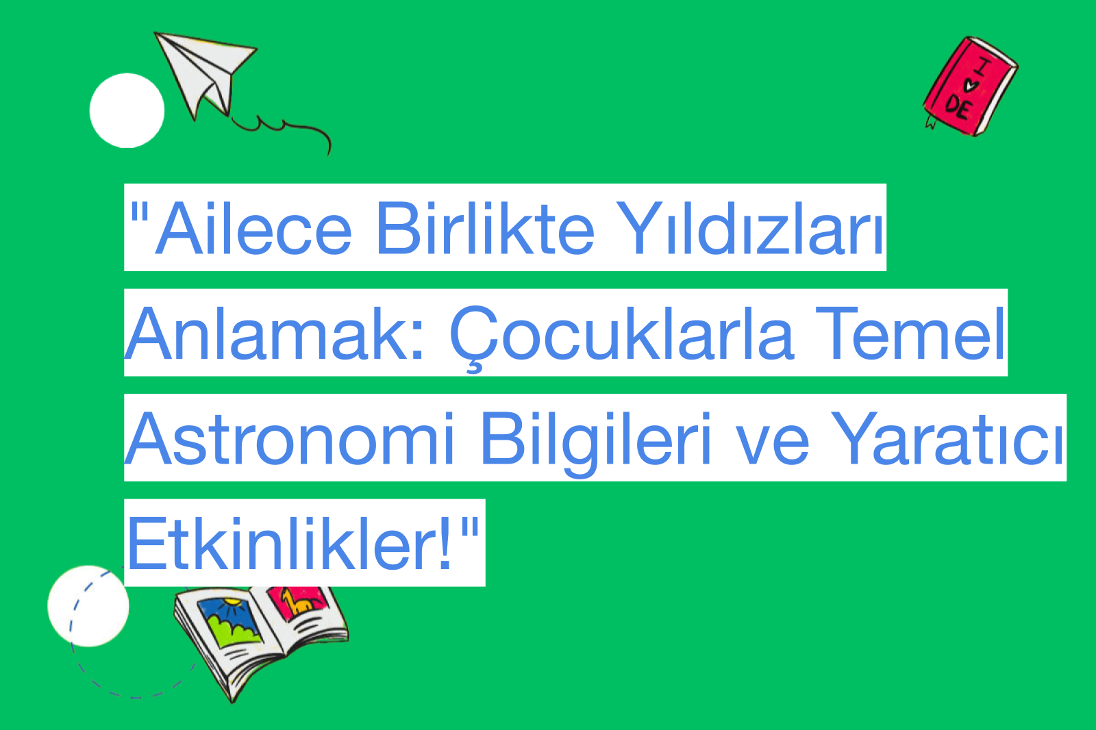 "Ailece Birlikte Yıldızları Anlamak: Çocuklarla Temel Astronomi Bilgileri ve Yaratıcı Etkinlikler!"