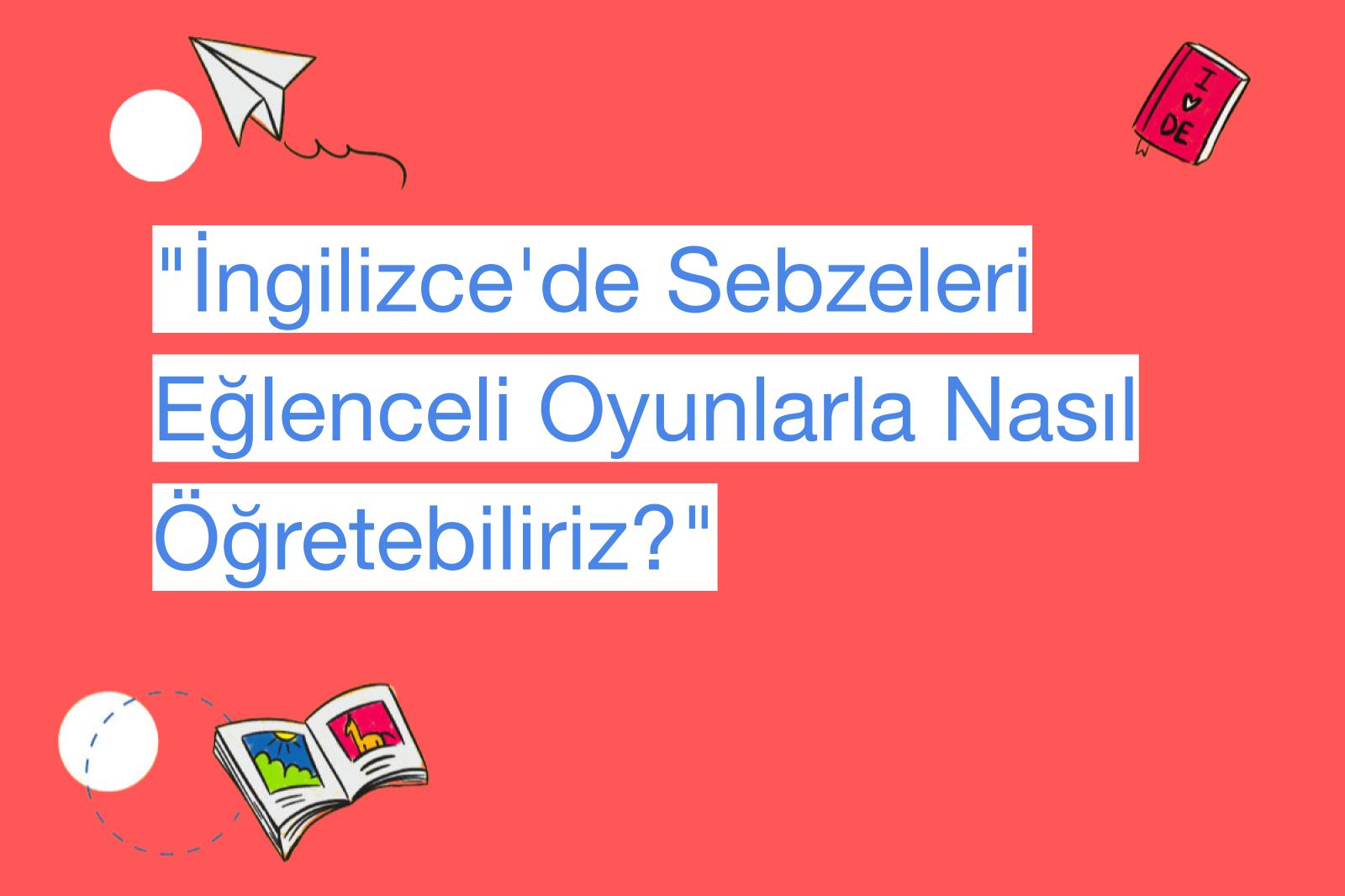 "İngilizce'de Sebzeleri Eğlenceli Oyunlarla Nasıl Öğretebiliriz?"
