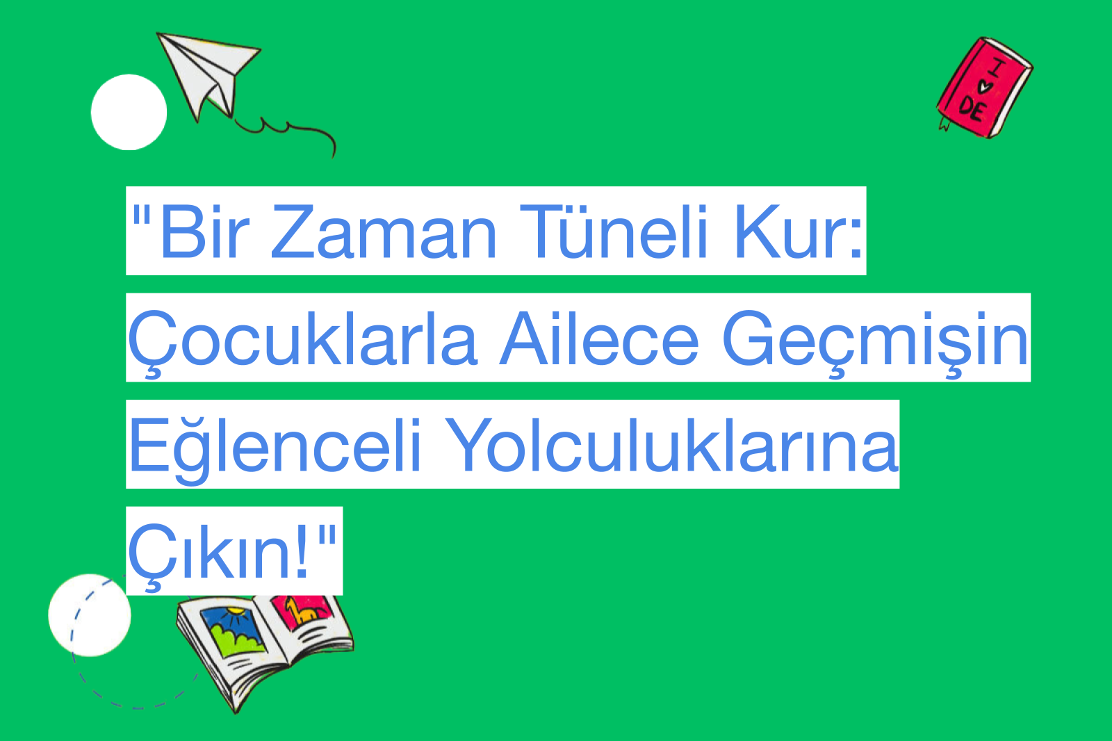 "Bir Zaman Tüneli Kur: Çocuklarla Ailece Geçmişin Eğlenceli Yolculuklarına Çıkın!"