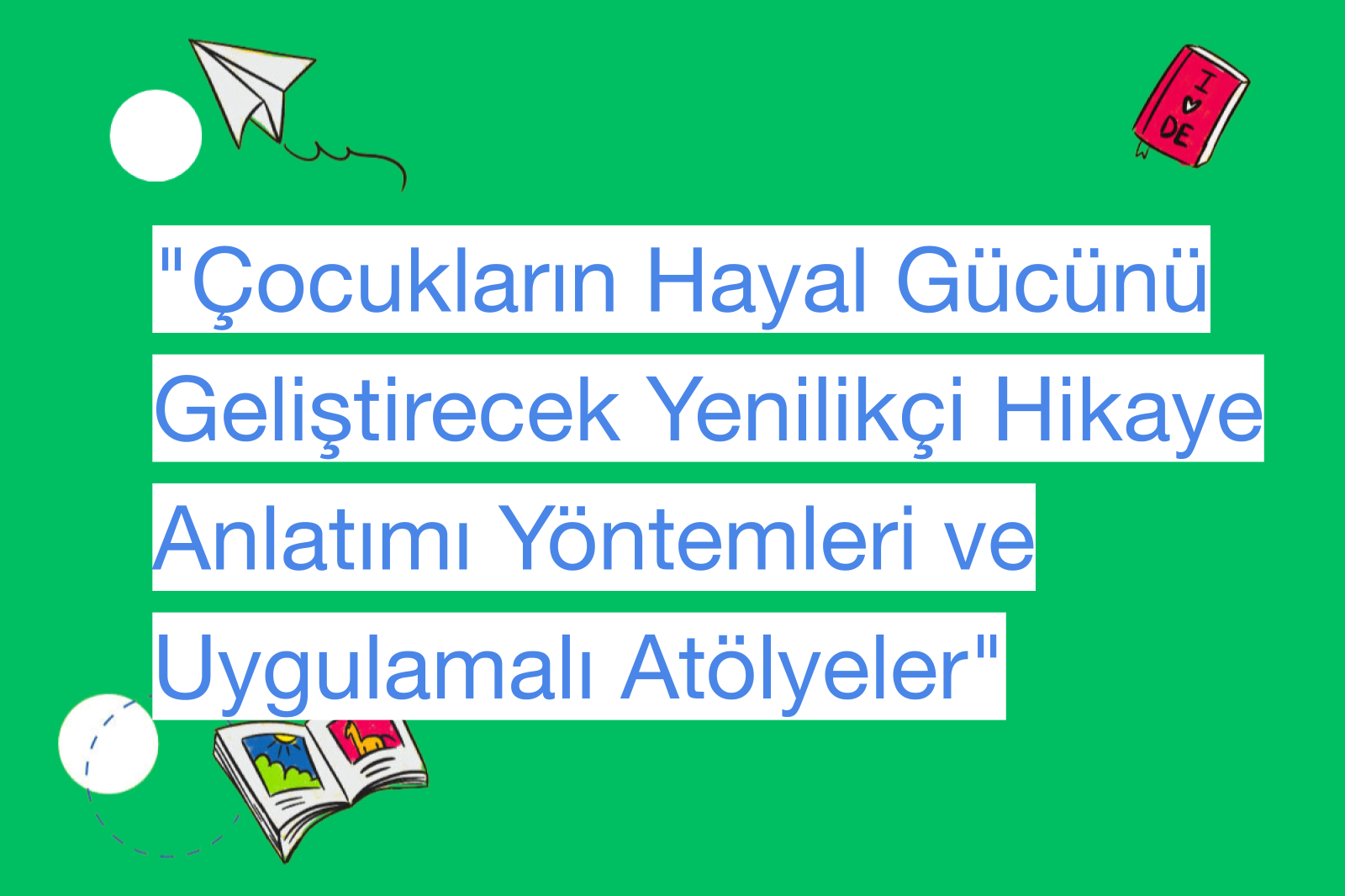 "Çocukların Hayal Gücünü Geliştirecek Yenilikçi Hikaye Anlatımı Yöntemleri ve Uygulamalı Atölyeler"