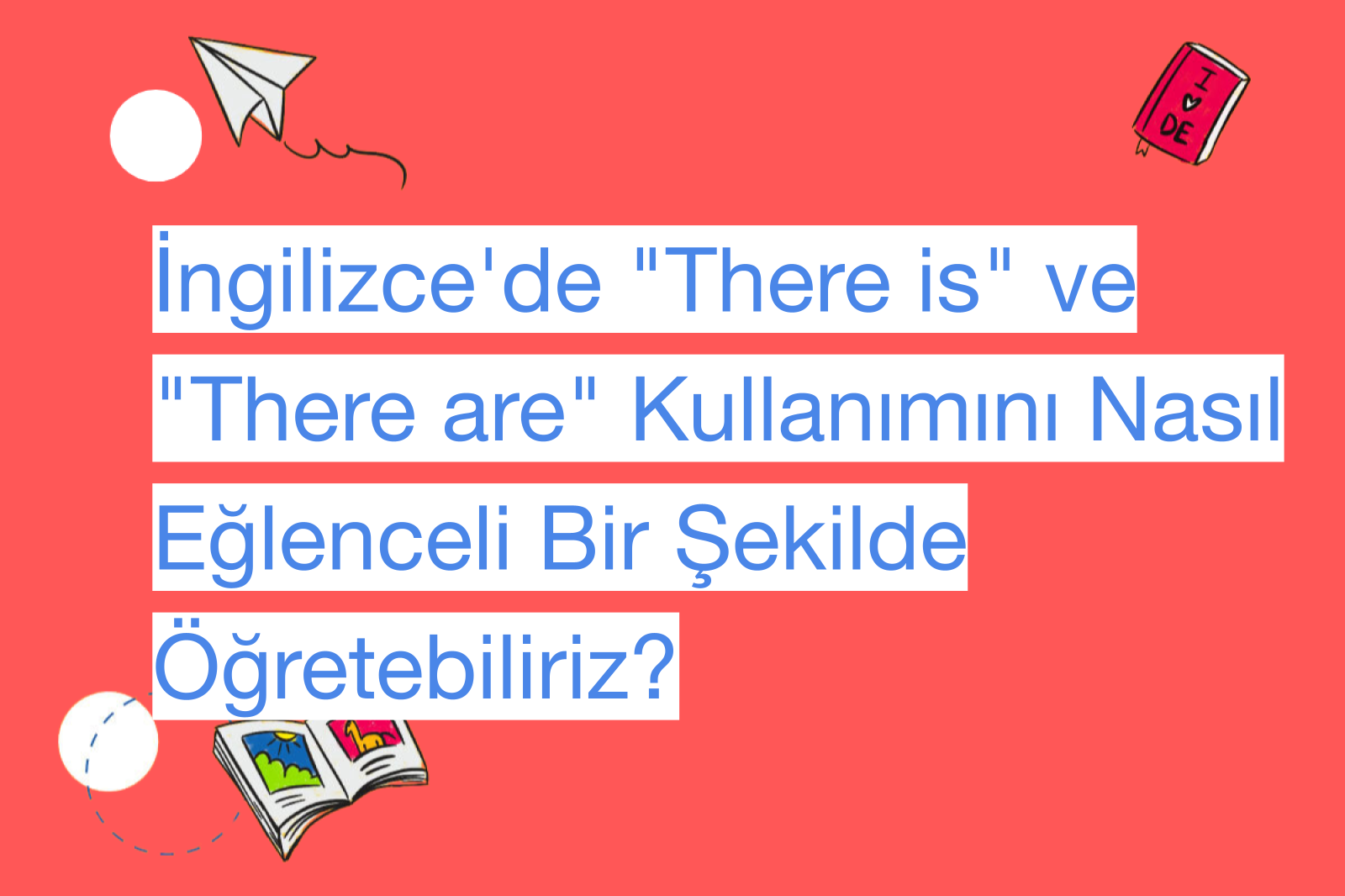 İngilizce'de "There is" ve "There are" Kullanımını Nasıl Eğlenceli Bir Şekilde Öğretebiliriz?
