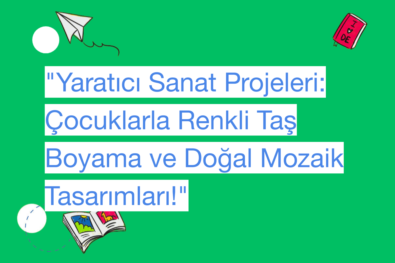 "Yaratıcı Sanat Projeleri: Çocuklarla Renkli Taş Boyama ve Doğal Mozaik Tasarımları!"