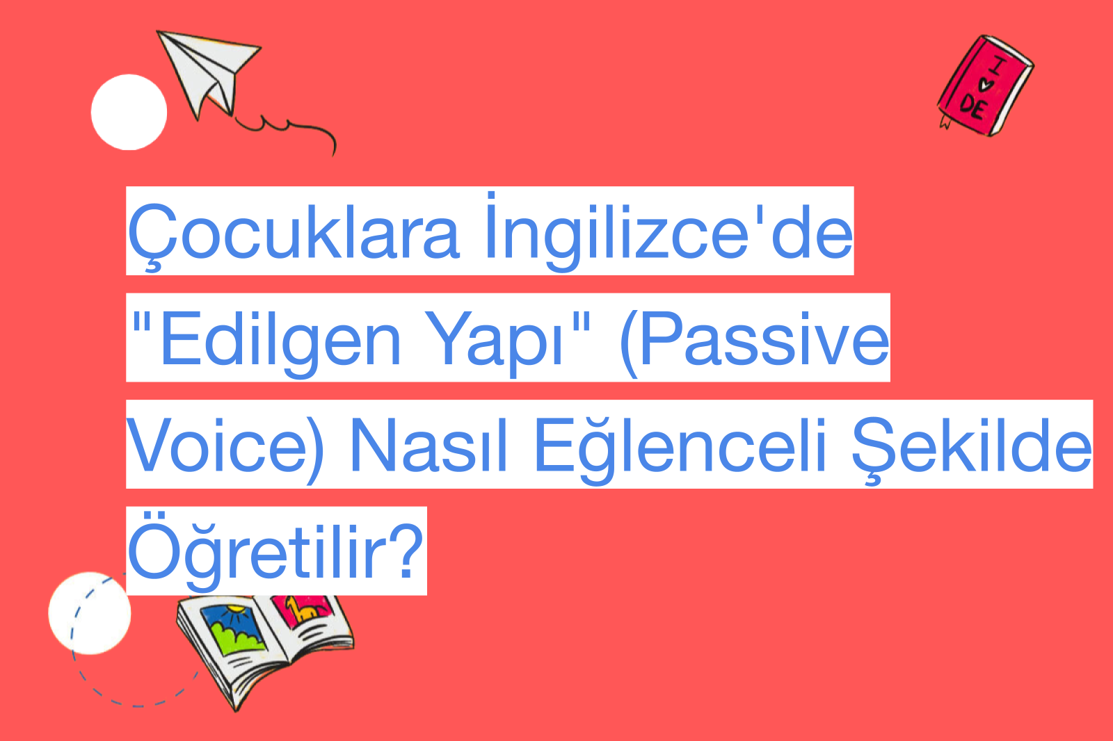Çocuklara İngilizce'de "Edilgen Yapı" (Passive Voice) Nasıl Eğlenceli Şekilde Öğretilir?