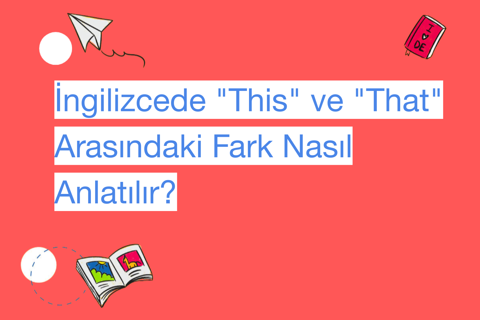 İngilizcede "This" ve "That" Arasındaki Fark Nasıl Anlatılır?