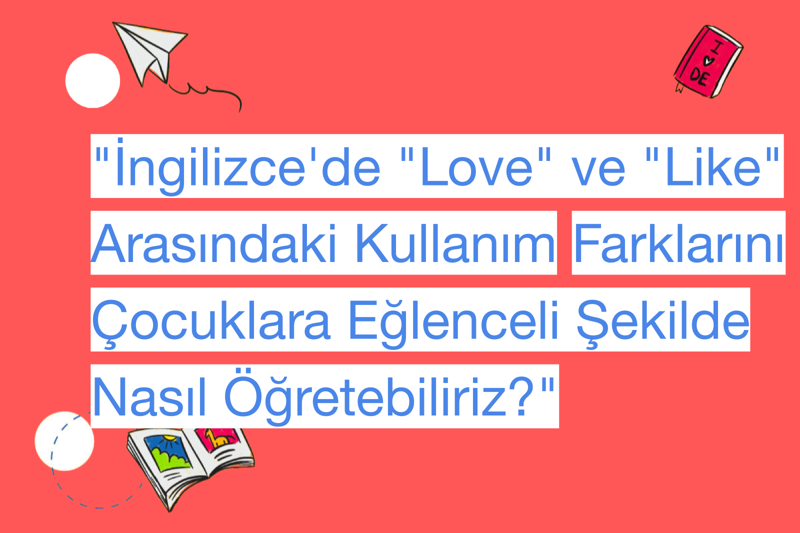 "İngilizce'de "Love" ve "Like" Arasındaki Kullanım Farklarını Çocuklara Eğlenceli Şekilde Nasıl Öğretebiliriz?"