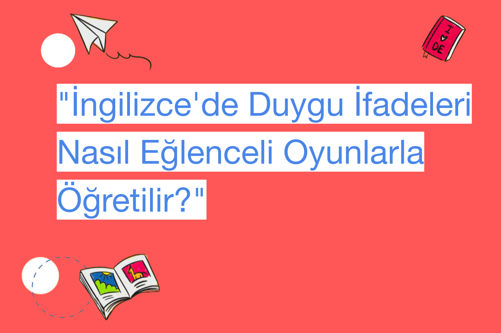 "İngilizce'de Duygu İfadeleri Nasıl Eğlenceli Oyunlarla Öğretilir?"