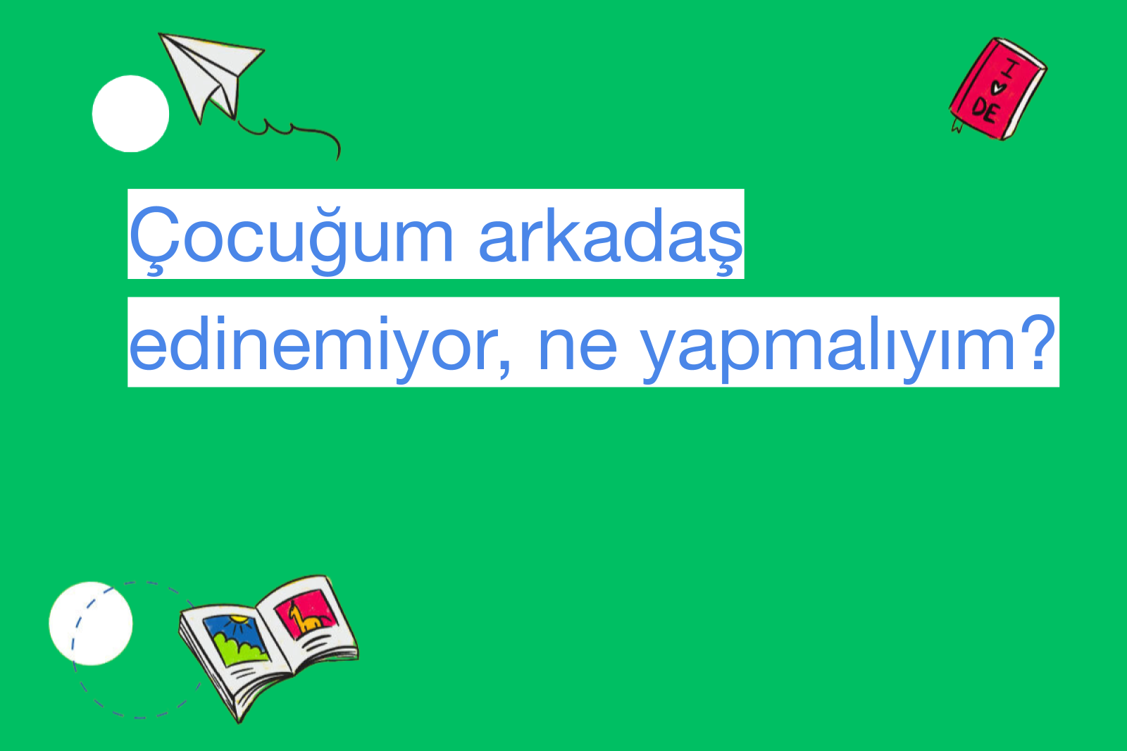 Çocuğum arkadaş edinemiyor, ne yapmalıyım?